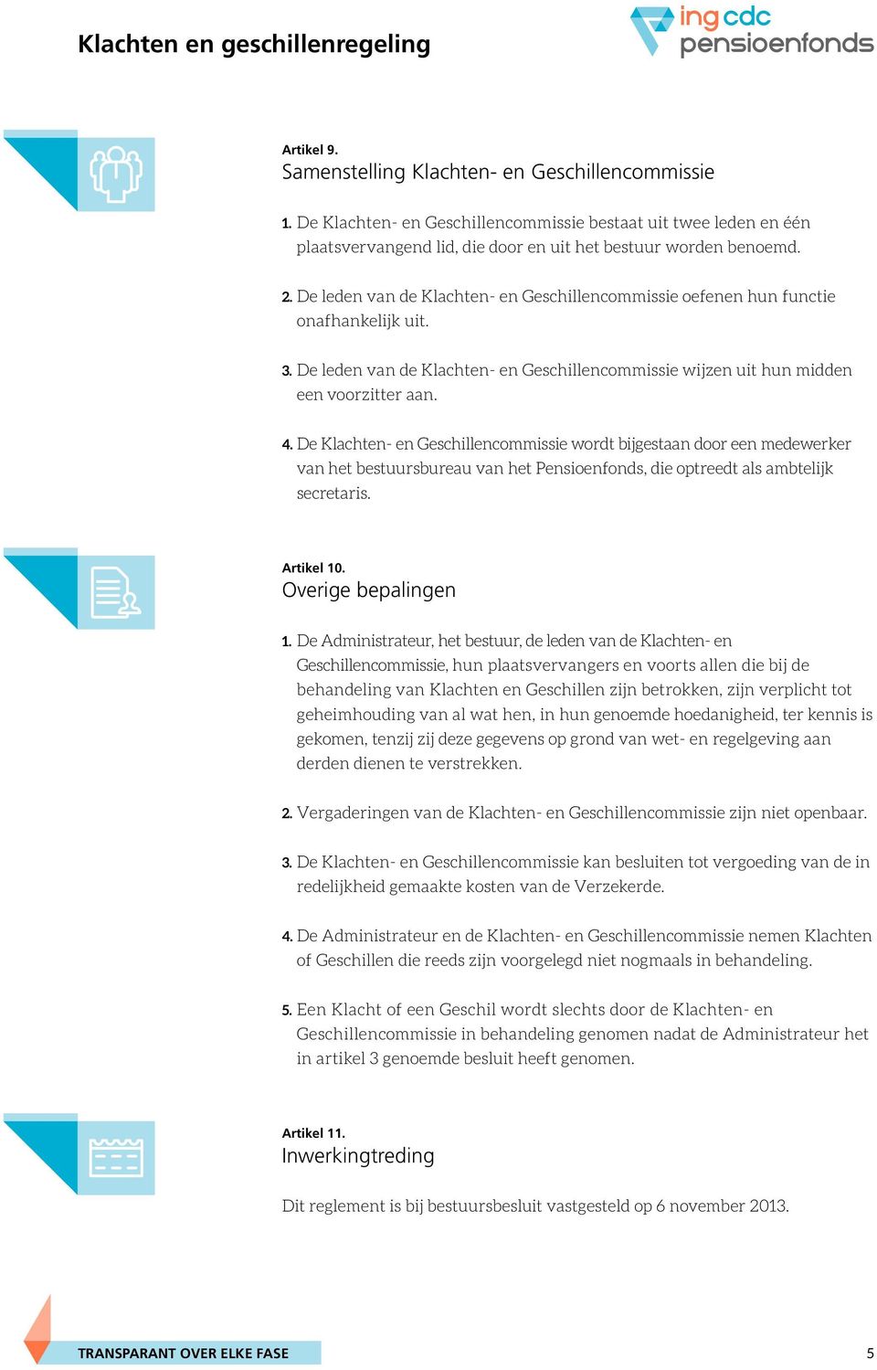 De Klachten- en Geschillencommissie wordt bijgestaan door een medewerker van het bestuursbureau van het Pensioenfonds, die optreedt als ambtelijk secretaris. Artikel 10. Overige bepalingen 1.