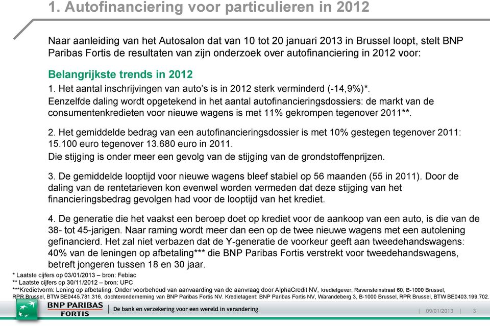 Eenzelfde daling wordt opgetekend in het aantal autofinancieringsdossiers: de markt van de consumentenkredieten voor nieuwe wagens is met 11% gekrompen tegenover 20