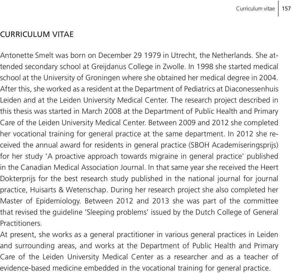 After this, she worked as a resident at the Department of Pediatrics at Diaconessenhuis Leiden and at the Leiden University Medical Center.