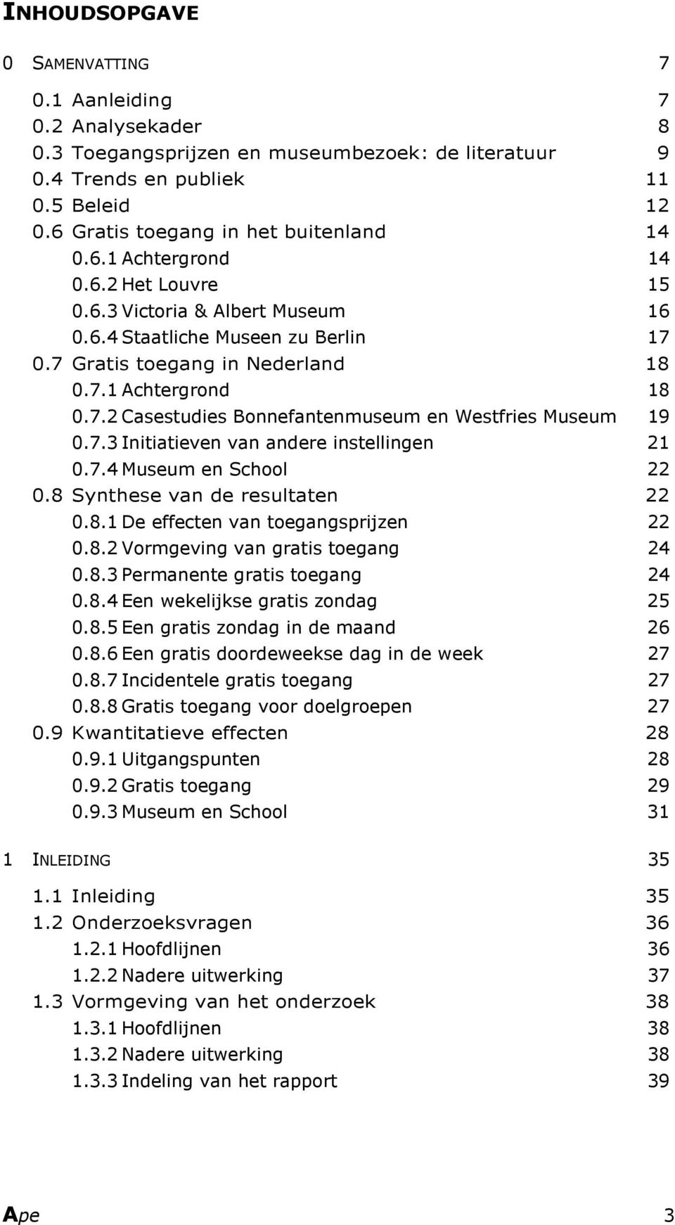 7.2 Casestudies Bonnefantenmuseum en Westfries Museum 19 0.7.3 Initiatieven van andere instellingen 21 0.7.4 Museum en School 22 0.8 Synthese van de resultaten 22 0.8.1 De effecten van toegangsprijzen 22 0.