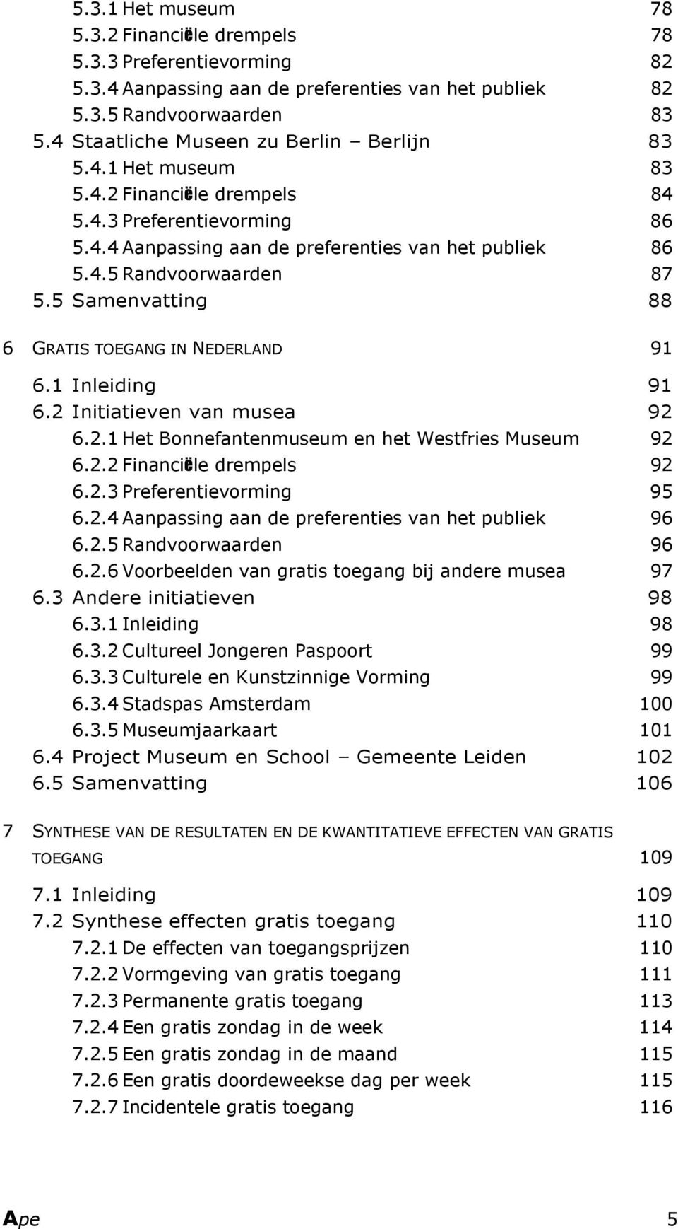 5 Samenvatting 88 6 GRATIS TOEGANG IN NEDERLAND 91 6.1 Inleiding 91 6.2 Initiatieven van musea 92 6.2.1 Het Bonnefantenmuseum en het Westfries Museum 92 6.2.2 Financiële drempels 92 6.2.3 Preferentievorming 95 6.