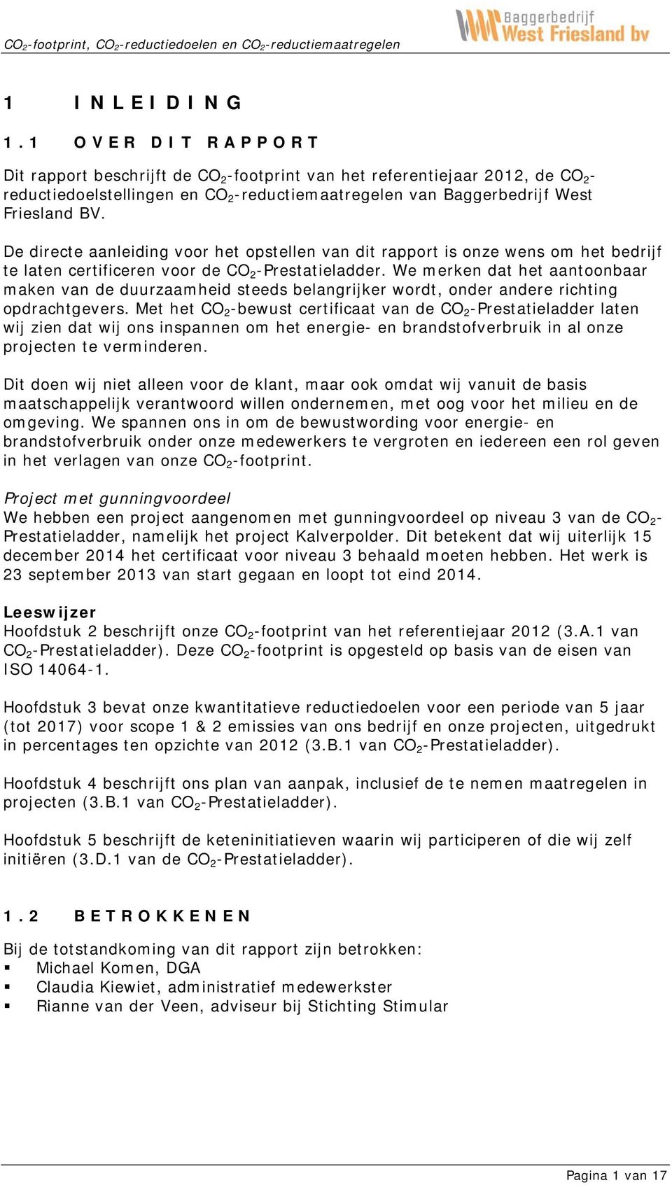 De directe aanleiding voor het opstellen van dit rapport is onze wens om het bedrijf te laten certificeren voor de CO 2 -Prestatieladder.