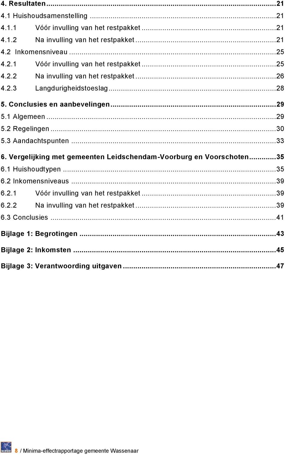 Vergelijking met gemeenten Leidschendam-Voorburg en Voorschoten... 35 6.1 Huishoudtypen... 35 6.2 Inkomensniveaus... 39 6.2.1 Vóór invulling van het... 39 6.2.2 Na invulling van het.