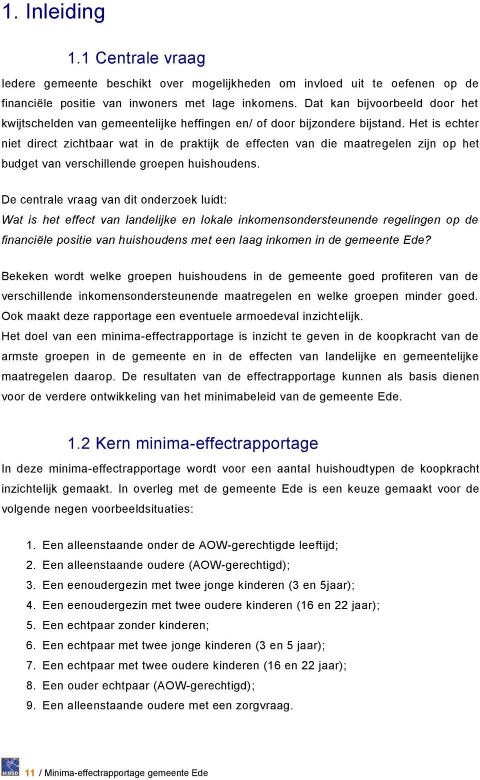 Het is echter niet direct zichtbaar wat in de praktijk de effecten van die maatregelen zijn op het budget van verschillende groepen huishoudens.