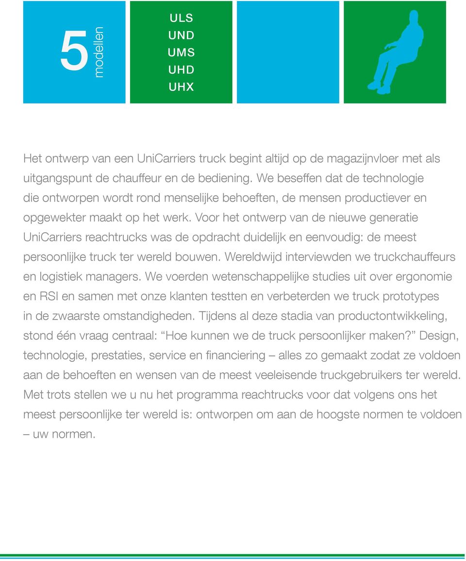Voor het ontwerp van de nieuwe generatie UniCarriers reachtrucks was de opdracht duidelijk en eenvoudig: de meest persoonlijke truck ter wereld bouwen.