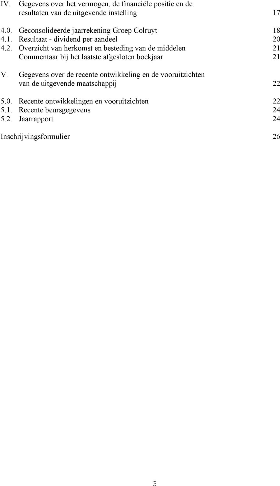 4.2. Overzicht van herkomst en besteding van de middelen 21 Commentaar bij het laatste afgesloten boekjaar 21 V.