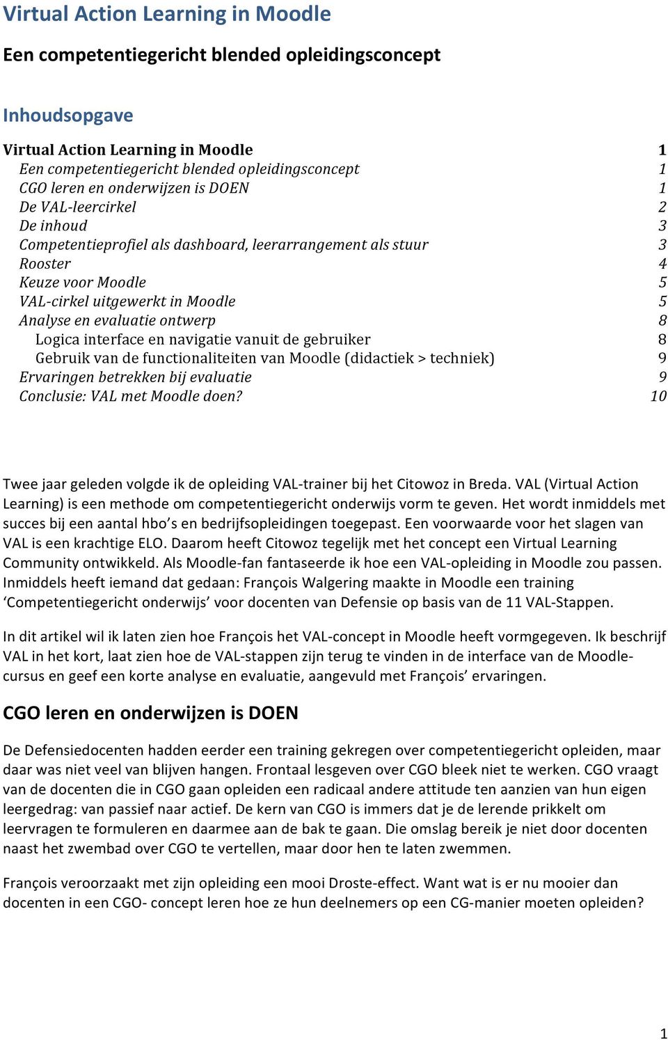 Logica interface en navigatie vanuit de gebruiker Gebruik van de functionaliteiten van Moodle (didactiek > techniek) Ervaringen betrekken bij evaluatie Conclusie: VAL met Moodle doen?