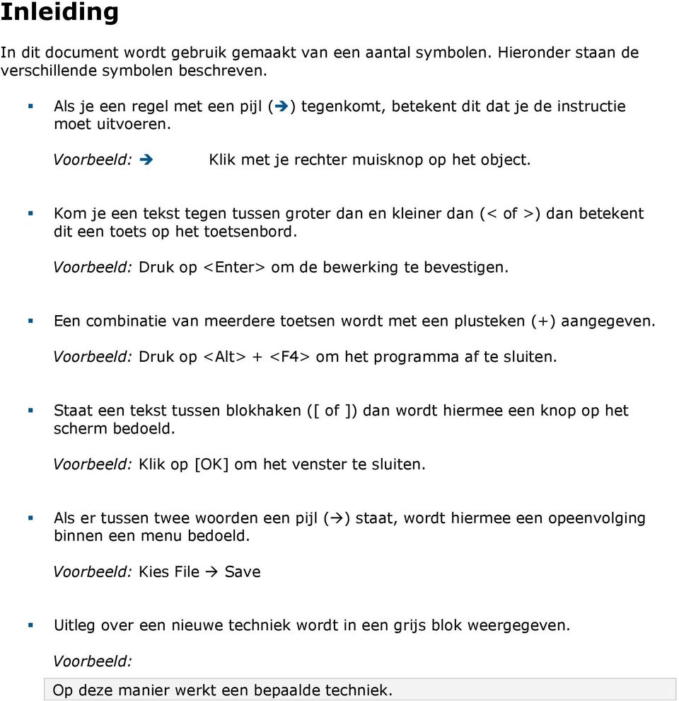 Kom je een tekst tegen tussen groter dan en kleiner dan (< of >) dan betekent dit een toets op het toetsenbord. Voorbeeld: Druk op <Enter> om de bewerking te bevestigen.