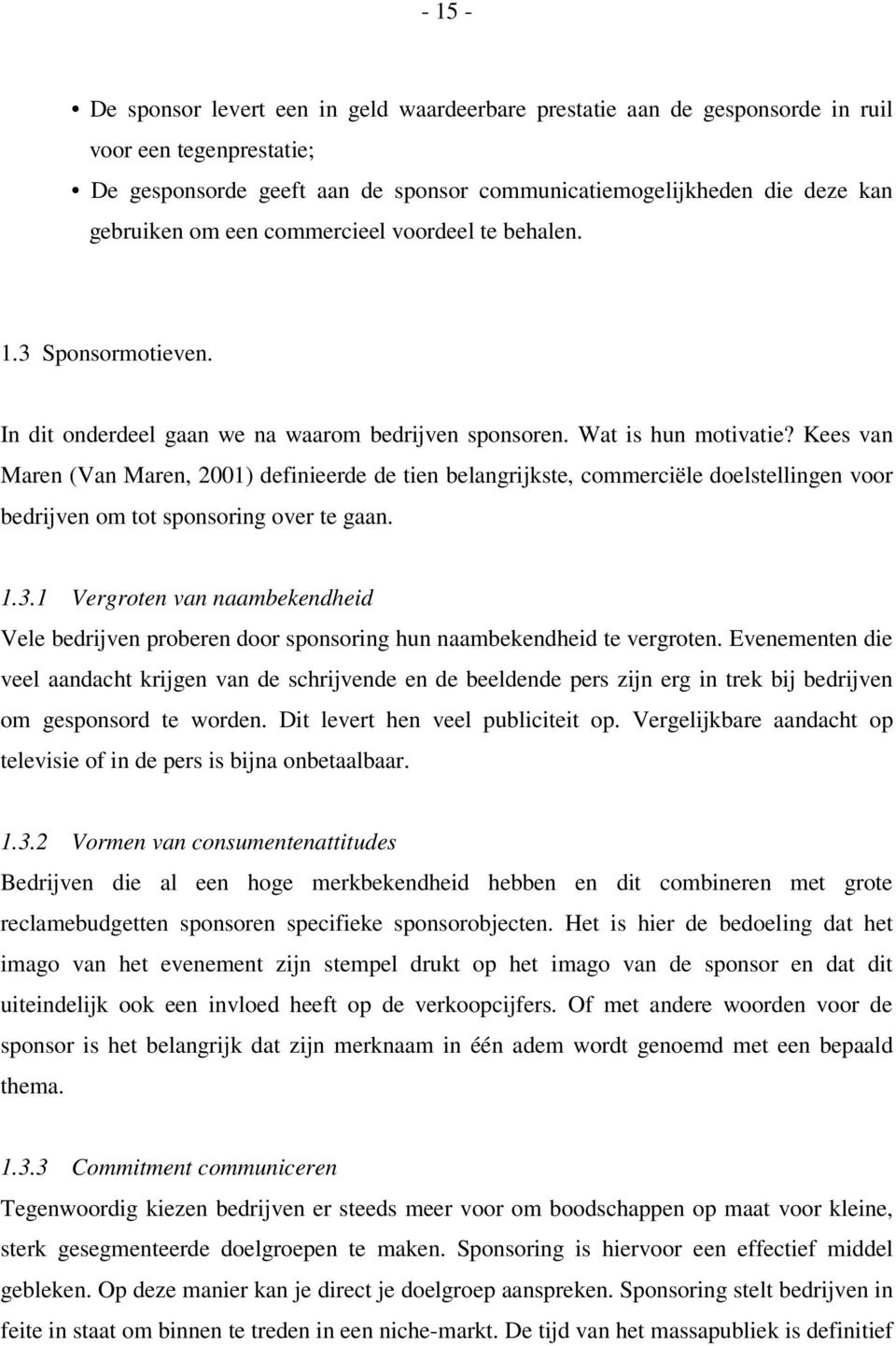 Kees van Maren (Van Maren, 2001) definieerde de tien belangrijkste, commerciële doelstellingen voor bedrijven om tot sponsoring over te gaan. 1.3.