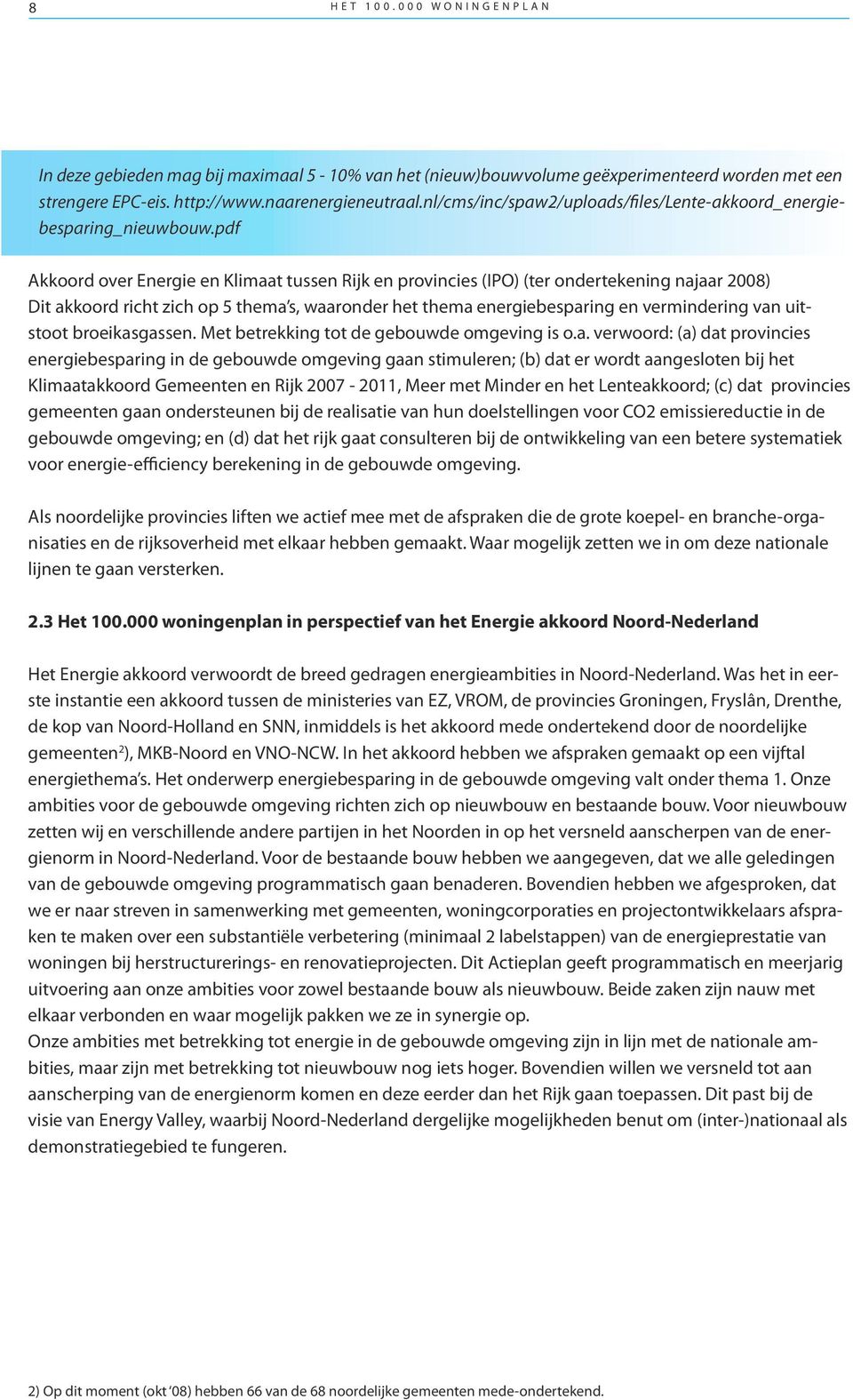 pdf Akkoord over Energie en Klimaat tussen Rijk en provincies (IPO) (ter ondertekening najaar 2008) Dit akkoord richt zich op 5 thema s, waaronder het thema energiebesparing en vermindering van