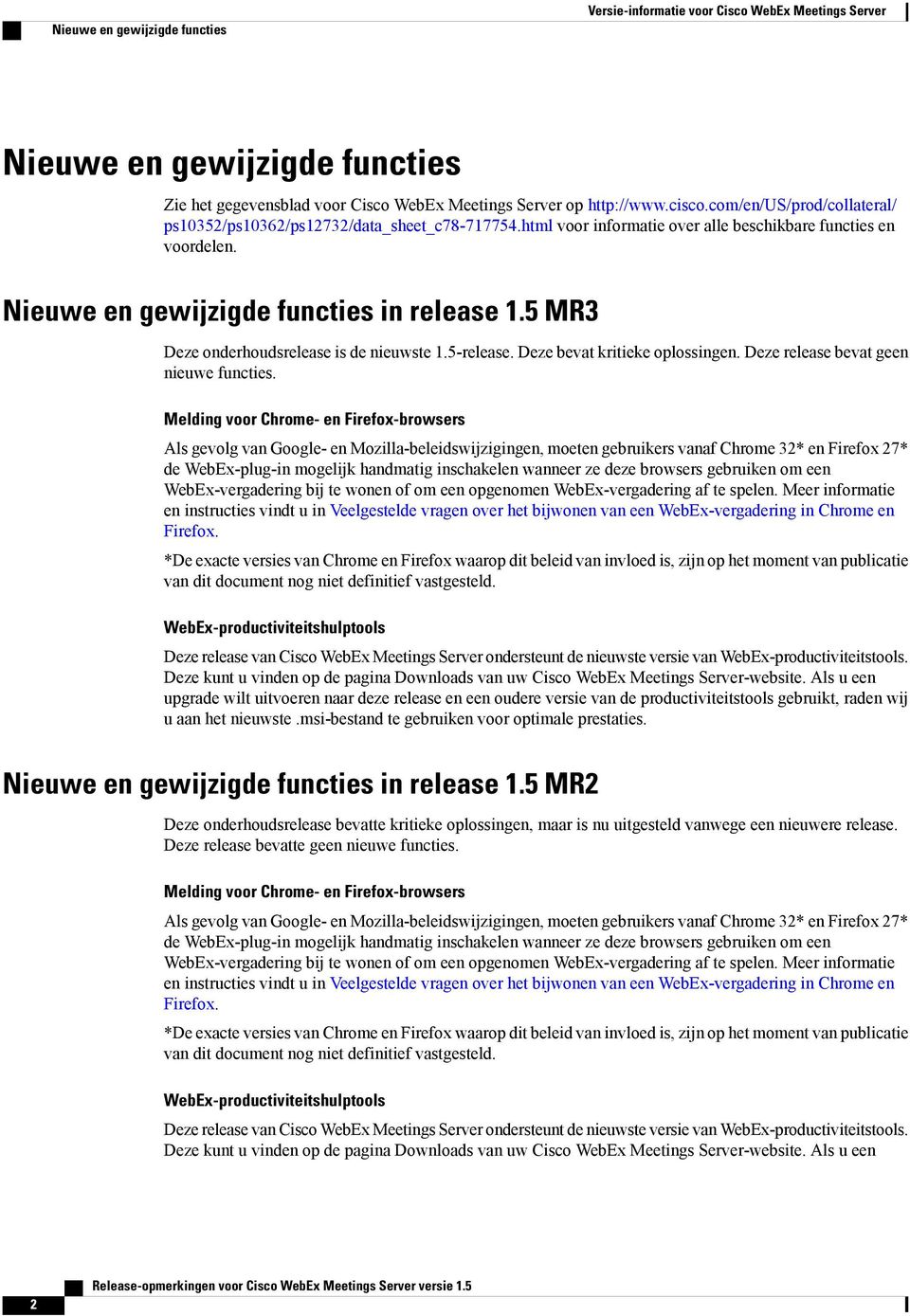 5 MR Deze onderhoudsrelease is de nieuwste 1.5-release. Deze bevat kritieke oplossingen. Deze release bevat geen nieuwe functies.