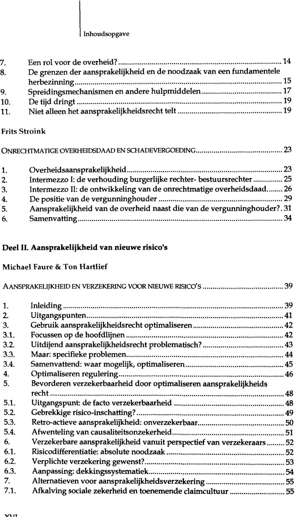 Intermezzo I: de verhouding burgerlijke rechter- bestuursrechter 25 3. Intermezzo II: de ontwikkeling van de onrechtmatige overheidsdaad 26 4. De positie van de vergunninghouder 29 5.