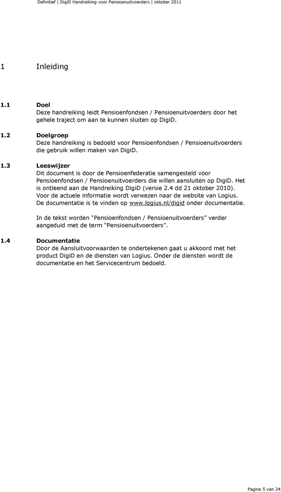 4 dd 21 oktober 2010). Voor de actuele informatie wordt verwezen naar de website van Logius. De documentatie is te vinden op www.logius.nl/digid onder documentatie.