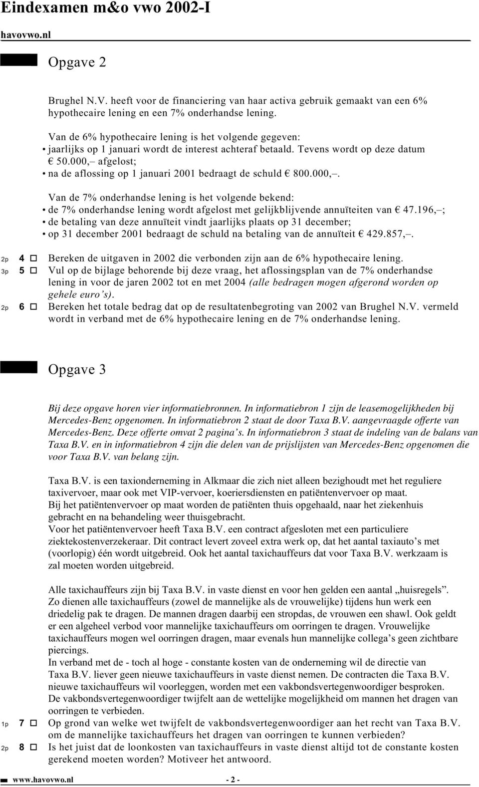 000, afgelost; na de aflossing op 1 januari 2001 bedraagt de schuld 800.000,. Van de 7% onderhandse lening is het volgende bekend: de 7% onderhandse lening wordt afgelost met gelijkblijvende annuïteiten van 47.