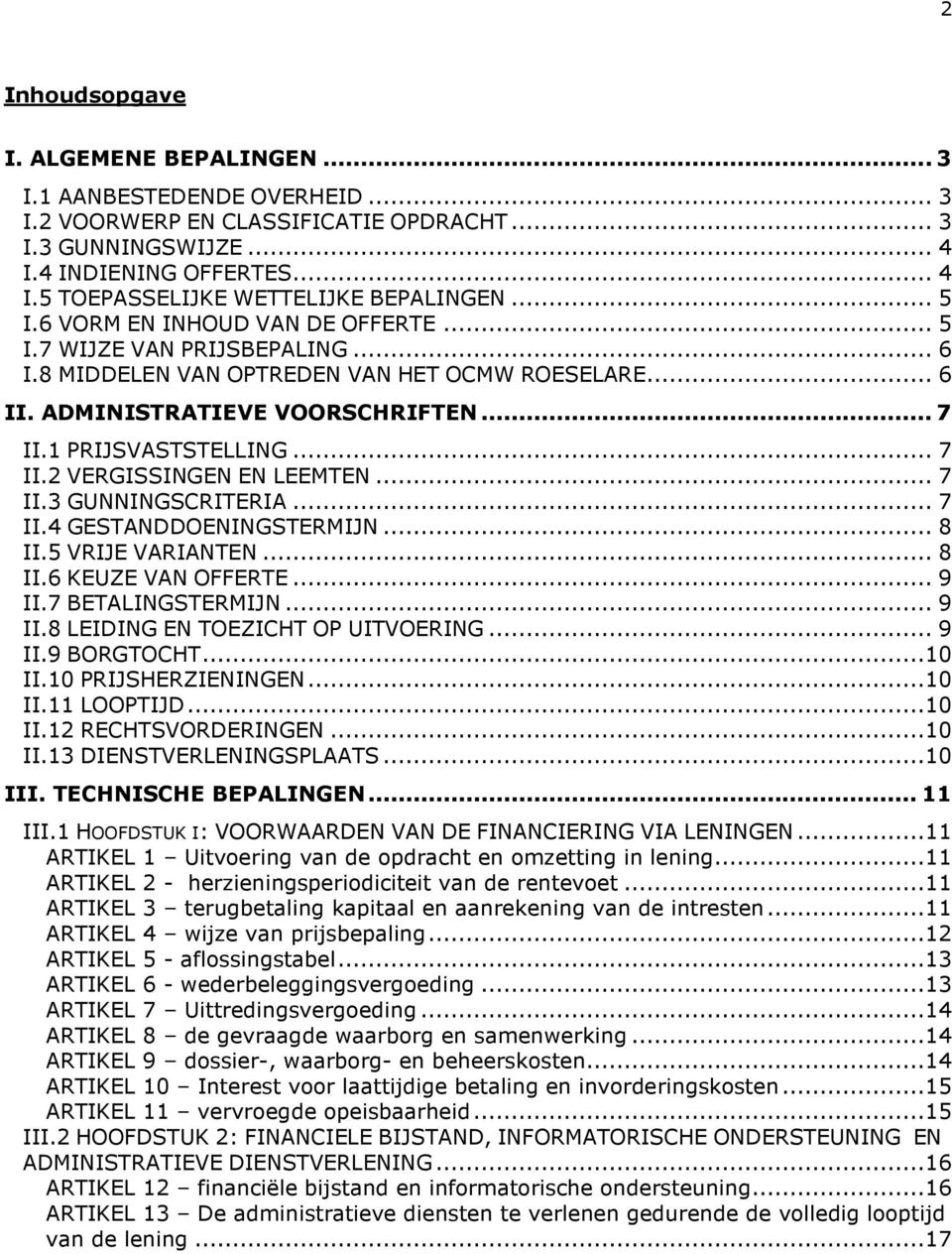 .. 7 II.3 GUNNINGSCRITERIA... 7 II.4 GESTANDDOENINGSTERMIJN... 8 II.5 VRIJE VARIANTEN... 8 II.6 KEUZE VAN OFFERTE... 9 II.7 BETALINGSTERMIJN... 9 II.8 LEIDING EN TOEZICHT OP UITVOERING... 9 II.9 BORGTOCHT.