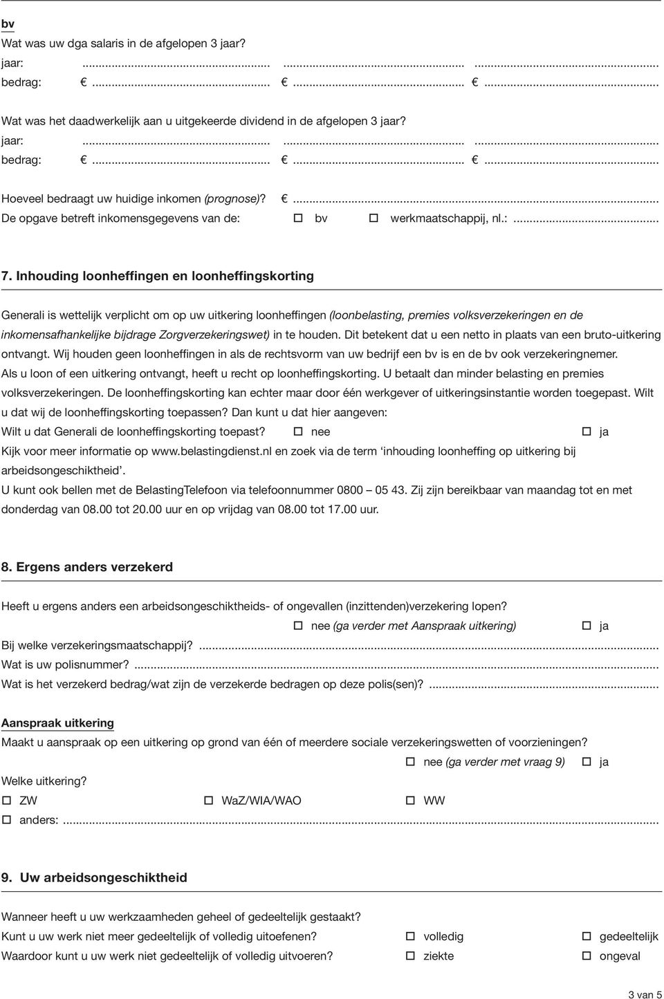 Inhouding loonheffingen en loonheffingskorting Generali is wettelijk verplicht om op uw uitkering loonheffingen (loonbelasting, premies volksverzekeringen en de inkomensafhankelijke bijdrage