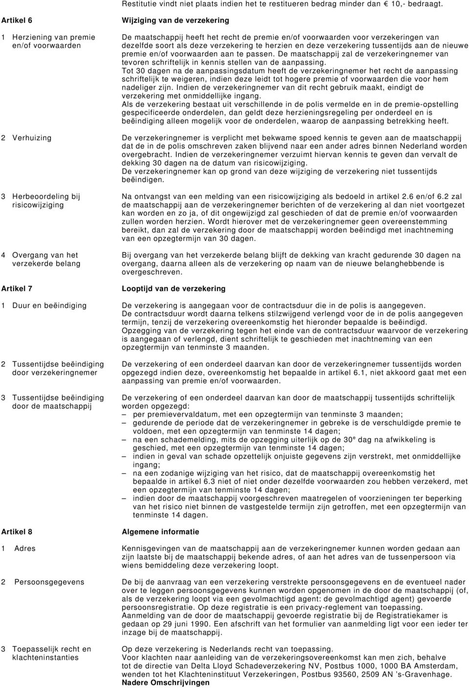 te herzien en deze verzekering tussentijds aan de nieuwe premie en/of voorwaarden aan te passen. De maatschappij zal de verzekeringnemer van tevoren schriftelijk in kennis stellen van de aanpassing.