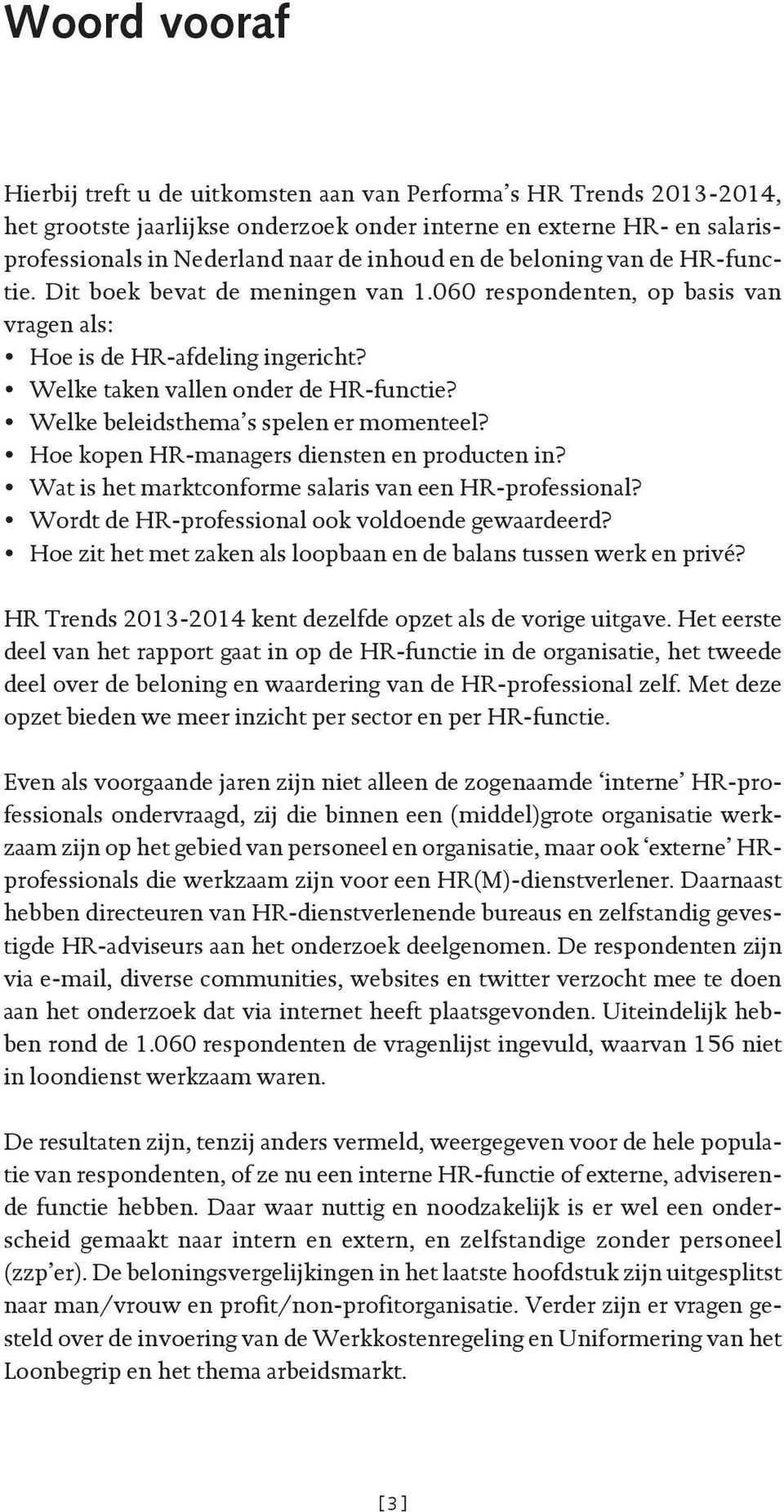 Welke beleidsthema s spelen er momenteel? Hoe kopen HR-managers diensten en producten in? Wat is het marktconforme salaris van een HR-professional? Wordt de HR-professional ook voldoende gewaardeerd?