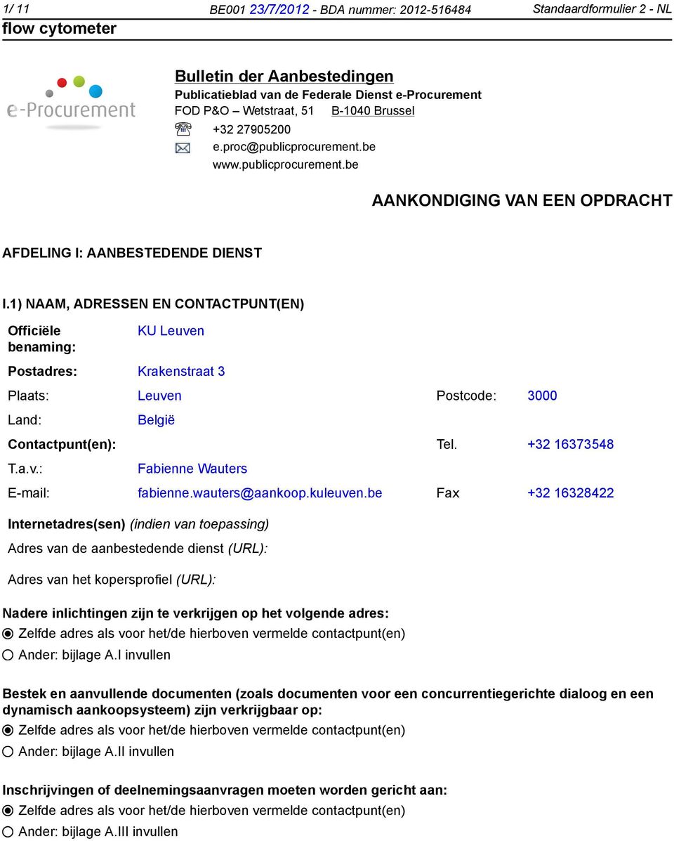 1) NAAM, ADRESSEN EN CONTACTPUNT(EN) Officiële benaming: KU Leuven Postadres: Krakenstraat 3 Plaats: Leuven Postcode: 3000 Land: België Contactpunt(en): Tel. +32 16373548 T.a.v.: Fabienne Wauters E-mail: fabienne.