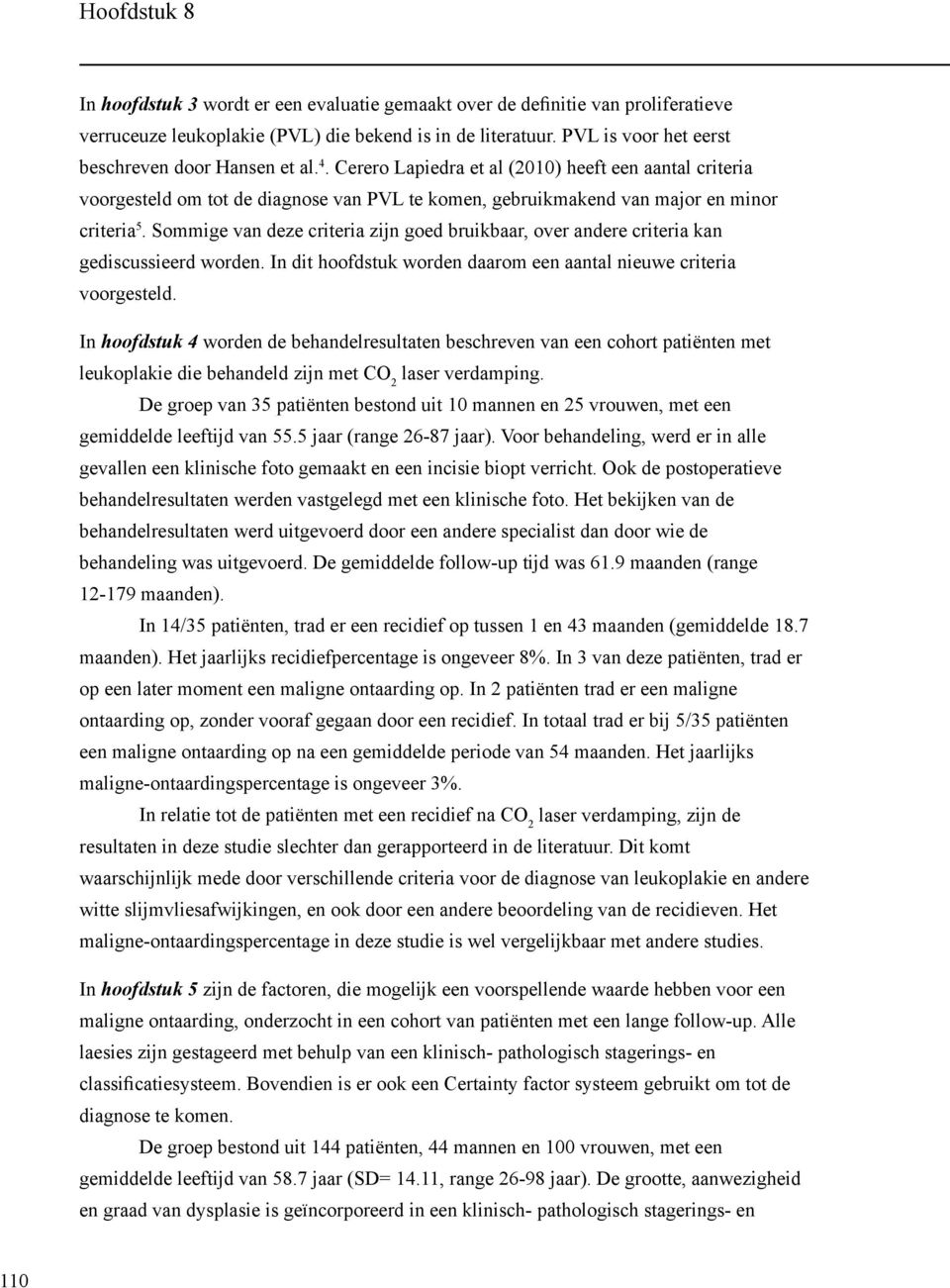 Cerero Lapiedra et al (2010) heeft een aantal criteria voorgesteld om tot de diagnose van PVL te komen, gebruikmakend van major en minor criteria 5.