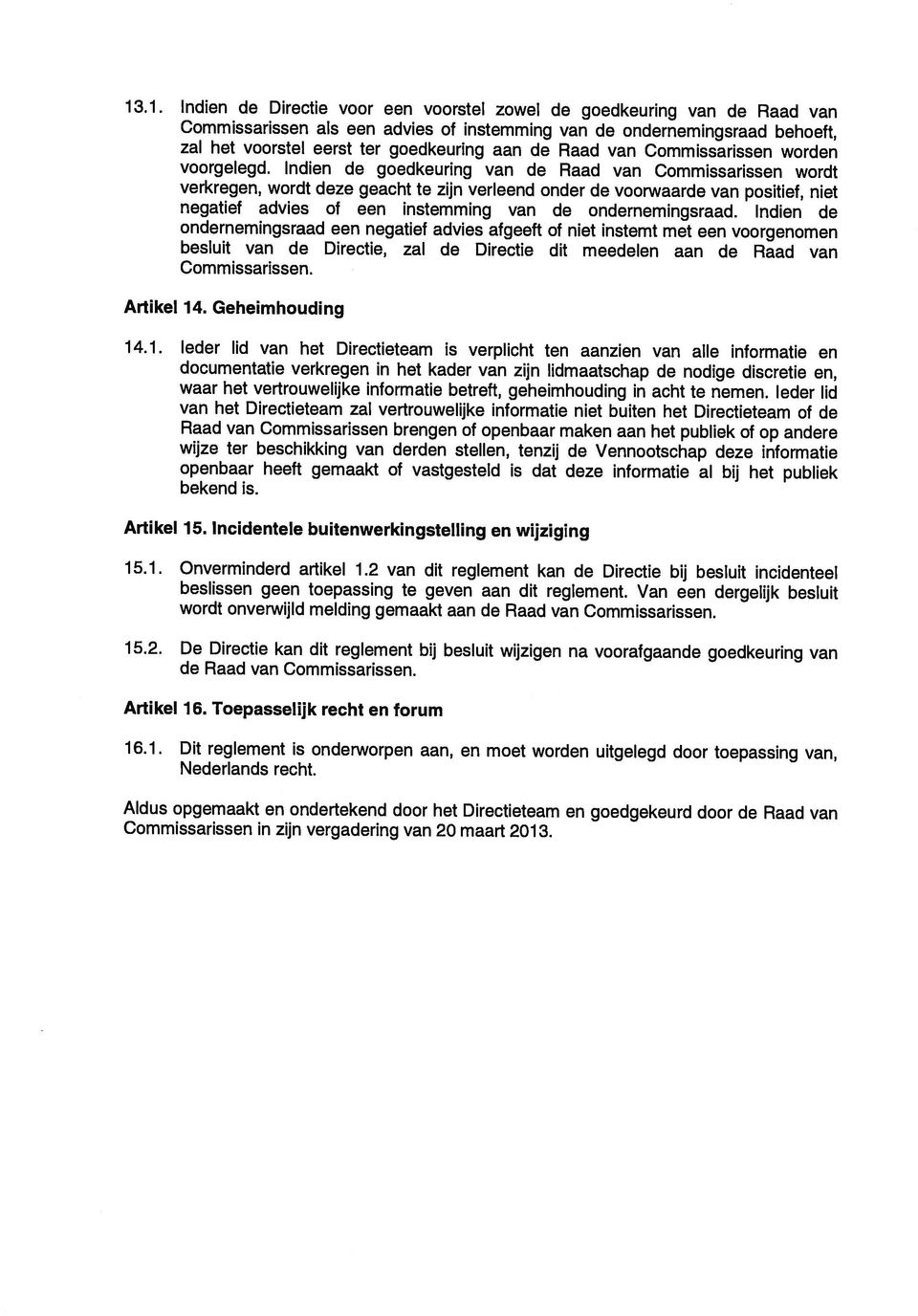 Indien de goedkeuring van de Raad van Commissarissen wordt verkregen, wordt deze geacht te zijn verleend onder de voorwaarde van positief, niet negatief advies of een instemming van de