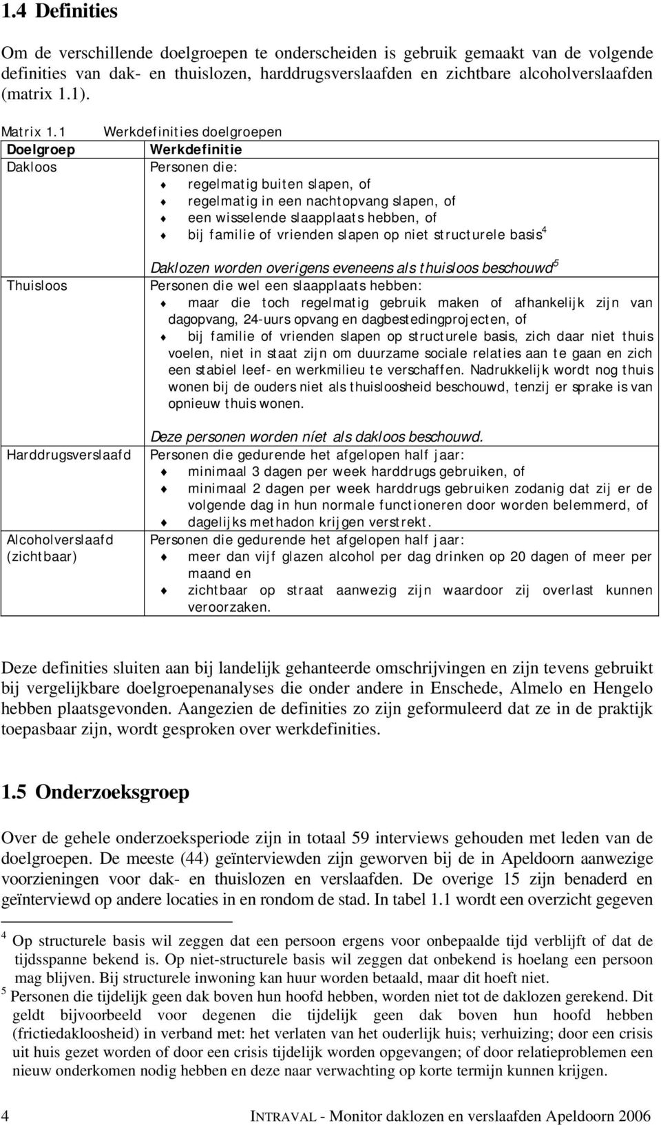 1 Doelgroep Dakloos Thuisloos Werkdefinities doelgroepen Werkdefinitie Personen die: regelmatig buiten slapen, of regelmatig in een nachtopvang slapen, of een wisselende slaapplaats hebben, of bij