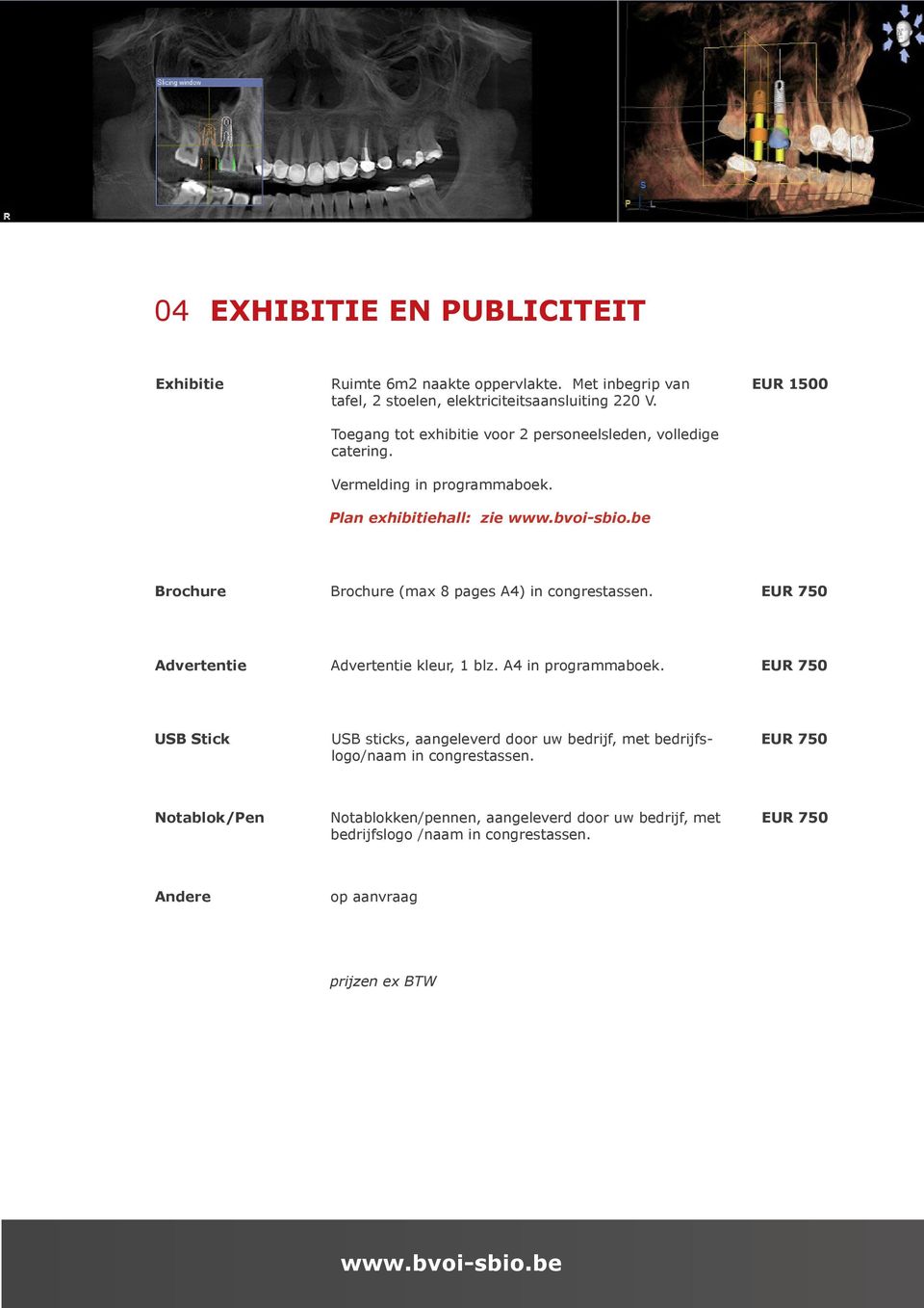 be EUR 1500 Brochure Brochure (max 8 pages A4) in congrestassen. EUR 750 Advertentie Advertentie kleur, 1 blz. A4 in programmaboek.