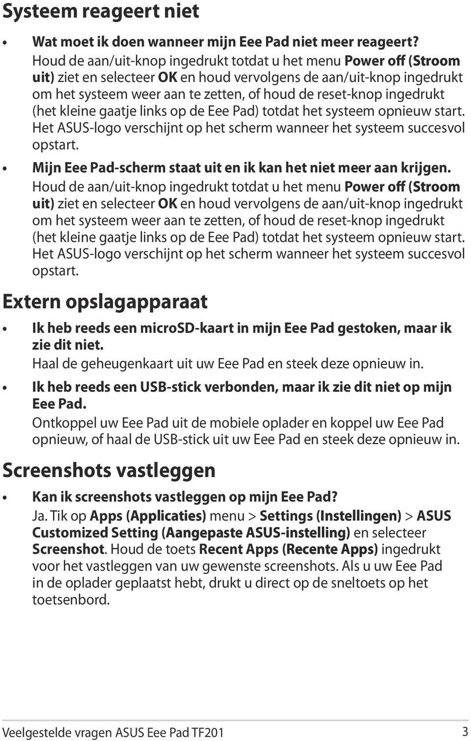 ingedrukt (het kleine gaatje links op de Eee Pad) totdat het systeem opnieuw start. Het ASUS-logo verschijnt op het scherm wanneer het systeem succesvol opstart.