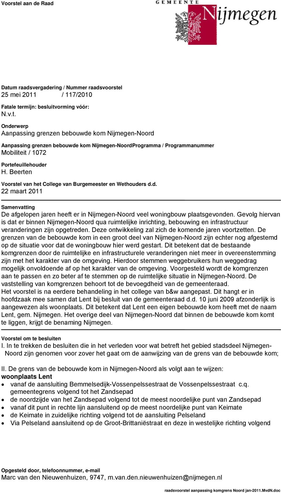 Gevolg hiervan is dat er binnen Nijmegen-Noord qua ruimtelijke inrichting, bebouwing en infrastructuur veranderingen zijn opgetreden. Deze ontwikkeling zal zich de komende jaren voortzetten.