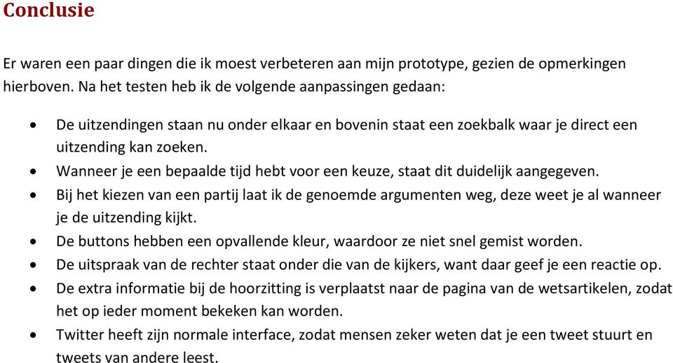 Wanneer je een bepaalde tijd hebt voor een keuze, staat dit duidelijk aangegeven. Bij het kiezen van een partij laat ik de genoemde argumenten weg, deze weet je al wanneer je de uitzending kijkt.