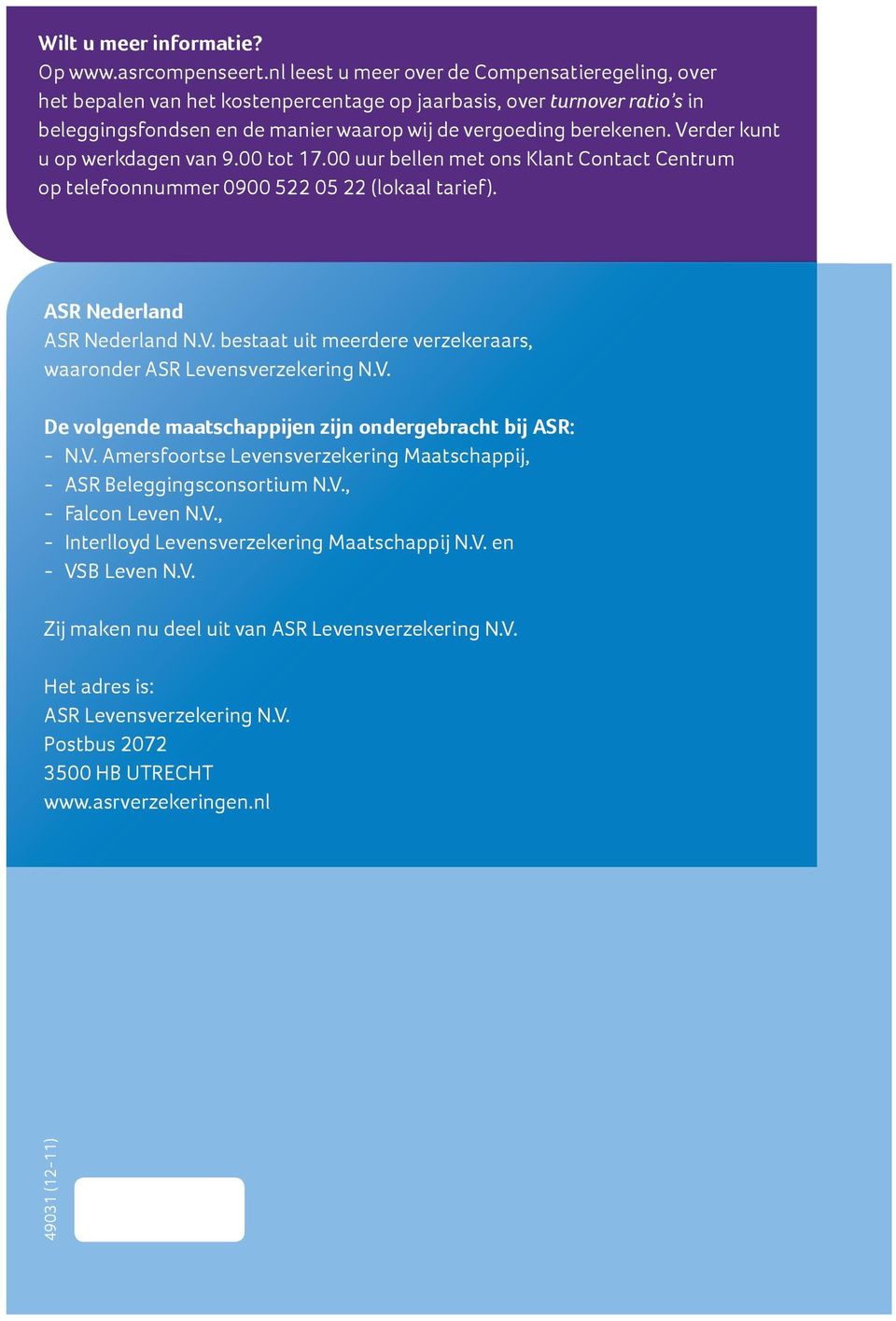 Verder kunt u op werkdagen van 9.00 tot 17.00 uur bellen met ons Klant Contact Centrum op telefoonnummer 0900 522 05 22 (lokaal tarief). ASR Nederland ASR Nederland N.V. bestaat uit meerdere verzekeraars, waaronder ASR Levensverzekering N.