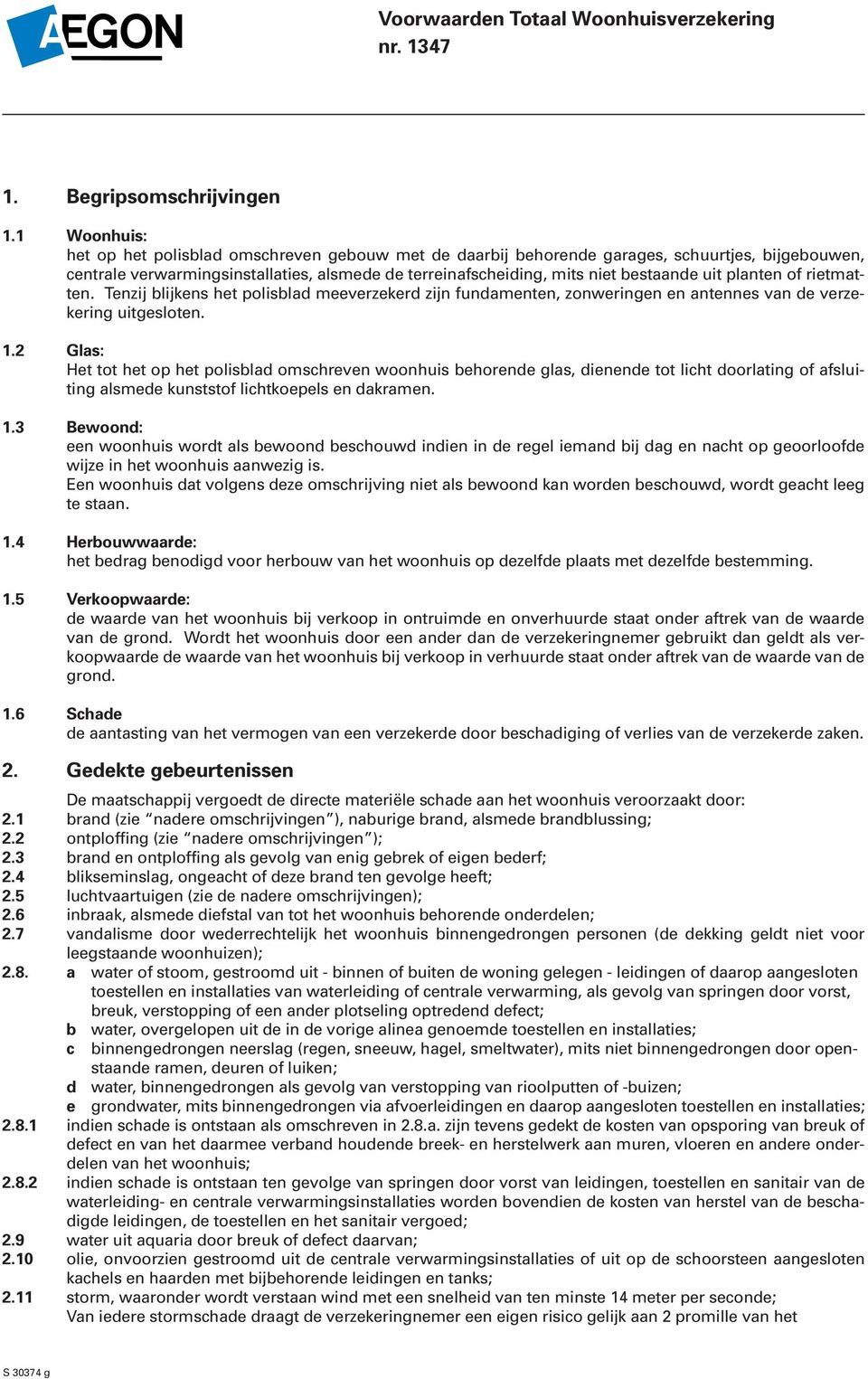 planten of rietmatten. Tenzij blijkens het polisblad meeverzekerd zijn fundamenten, zonweringen en antennes van de verzekering uitgesloten. 1.