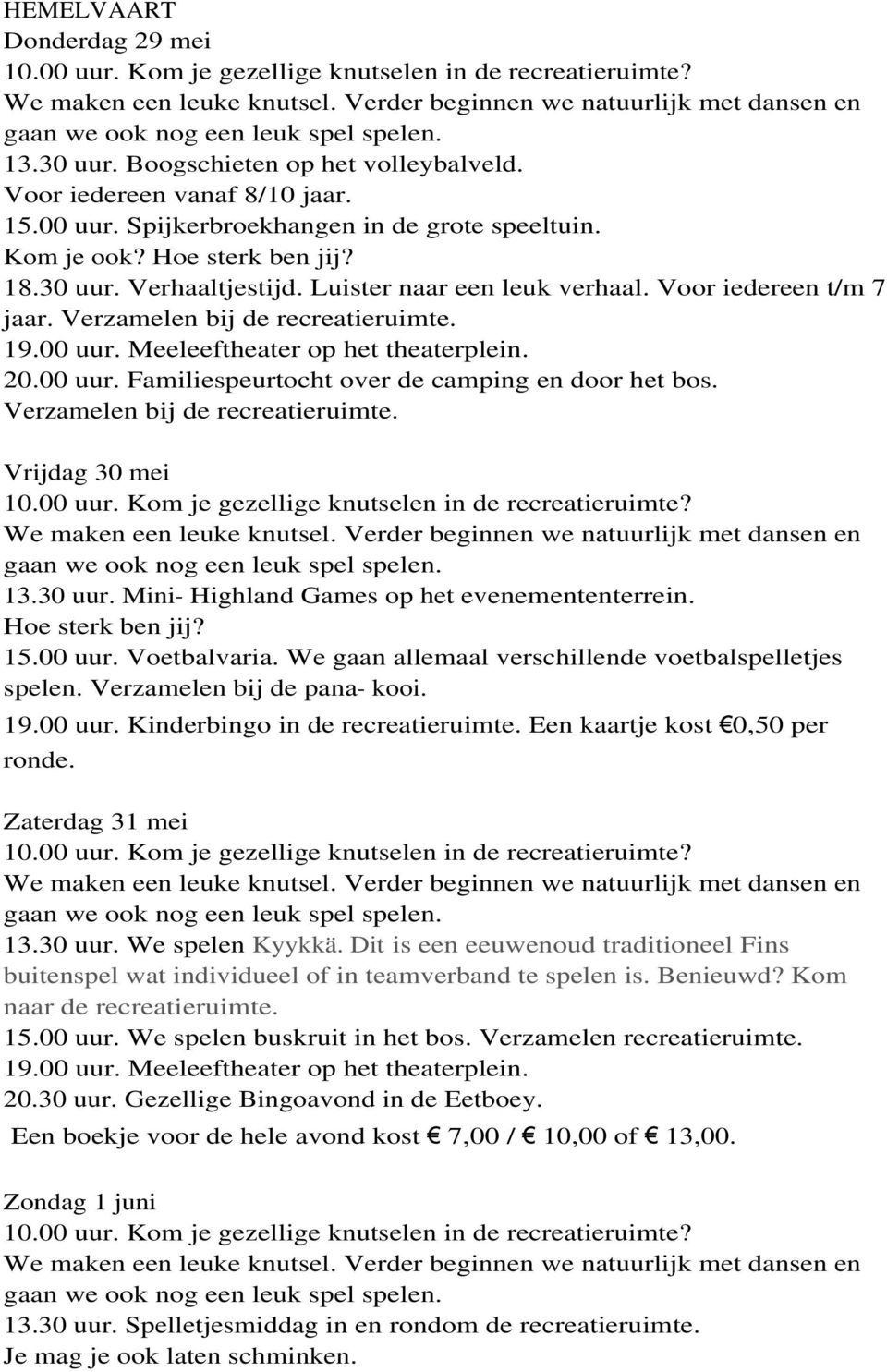 Hoe sterk ben jij? 15.00 uur. Voetbalvaria. We gaan allemaal verschillende voetbalspelletjes spelen. Verzamelen bij de pana- kooi. 19.00 uur. Kinderbingo in de recreatieruimte.