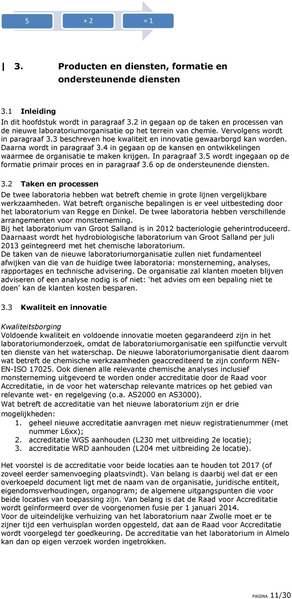 Daarna wordt in paragraaf 3.4 in gegaan op de kansen en ontwikkelingen waarmee de organisatie te maken krijgen. In paragraaf 3.5 wordt ingegaan op de formatie primair proces en in paragraaf 3.