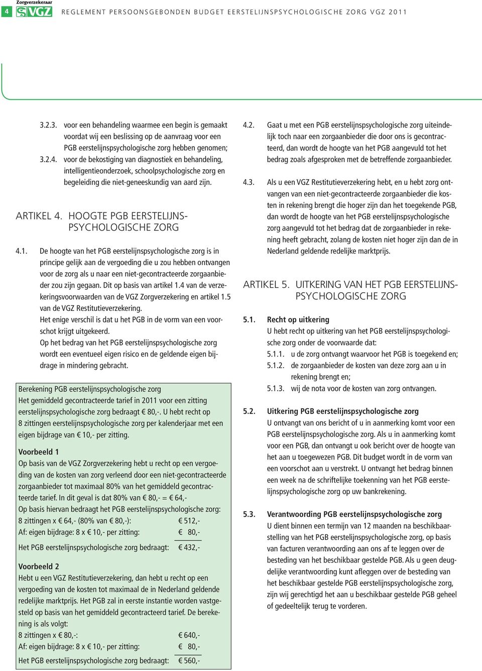 voor de bekostiging van diagnostiek en behandeling, intelligentieonderzoek, schoolpsychologische zorg en begeleiding die niet-geneeskundig van aard zijn. ARTIKEL 4. HOOGTE PGB EERSTELIJNS- 4.1.