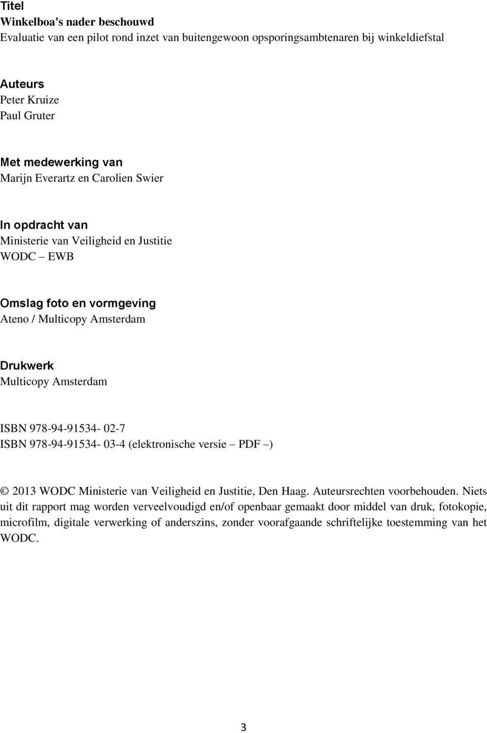 ISBN 978-94-91534-02-7 ISBN 978-94-91534-03-4 (elektronische versie PDF ) 2013 WODC Ministerie van Veiligheid en Justitie, Den Haag. Auteursrechten voorbehouden.