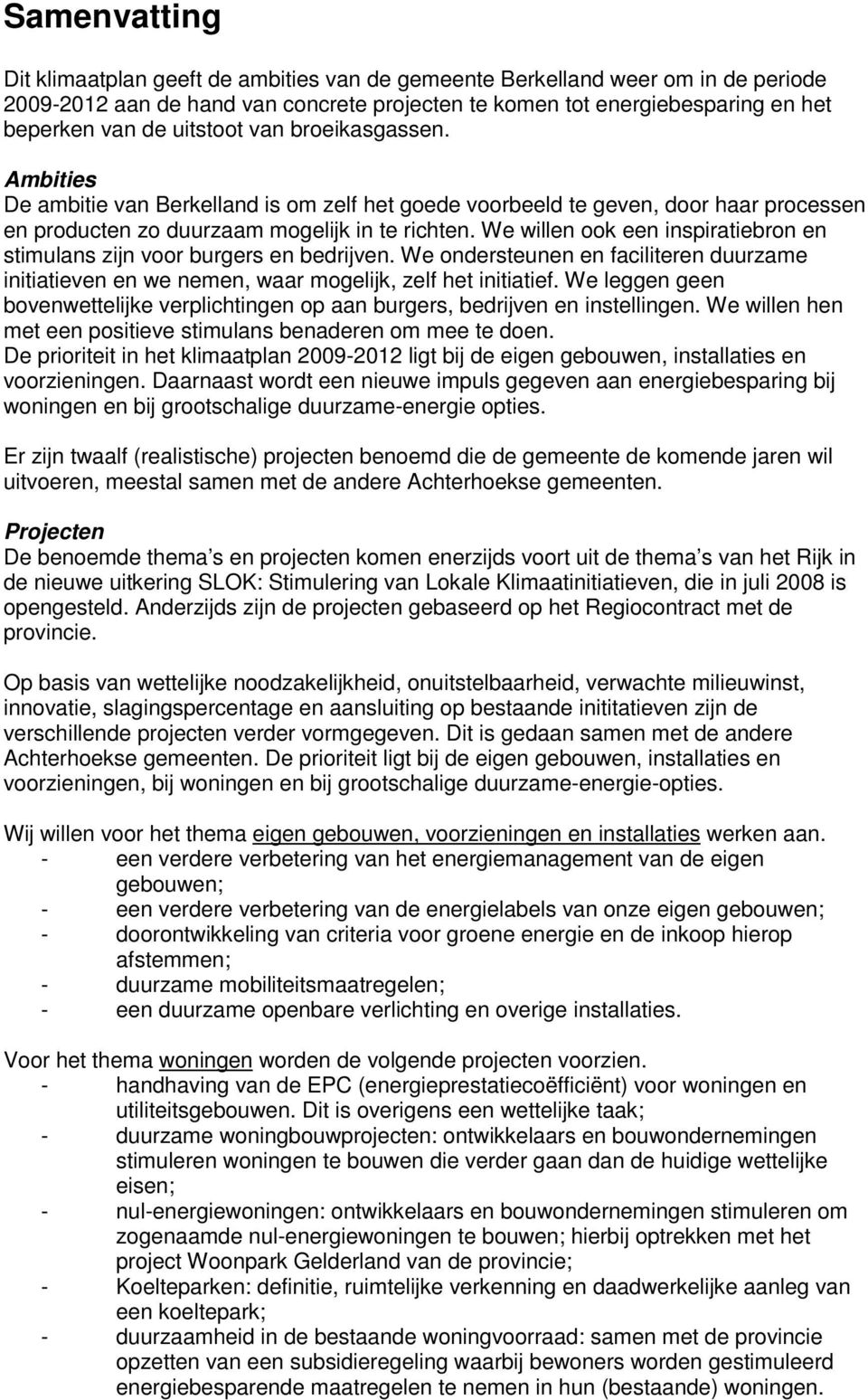 We willen ook een inspiratiebron en stimulans zijn voor burgers en bedrijven. We ondersteunen en faciliteren duurzame initiatieven en we nemen, waar mogelijk, zelf het initiatief.