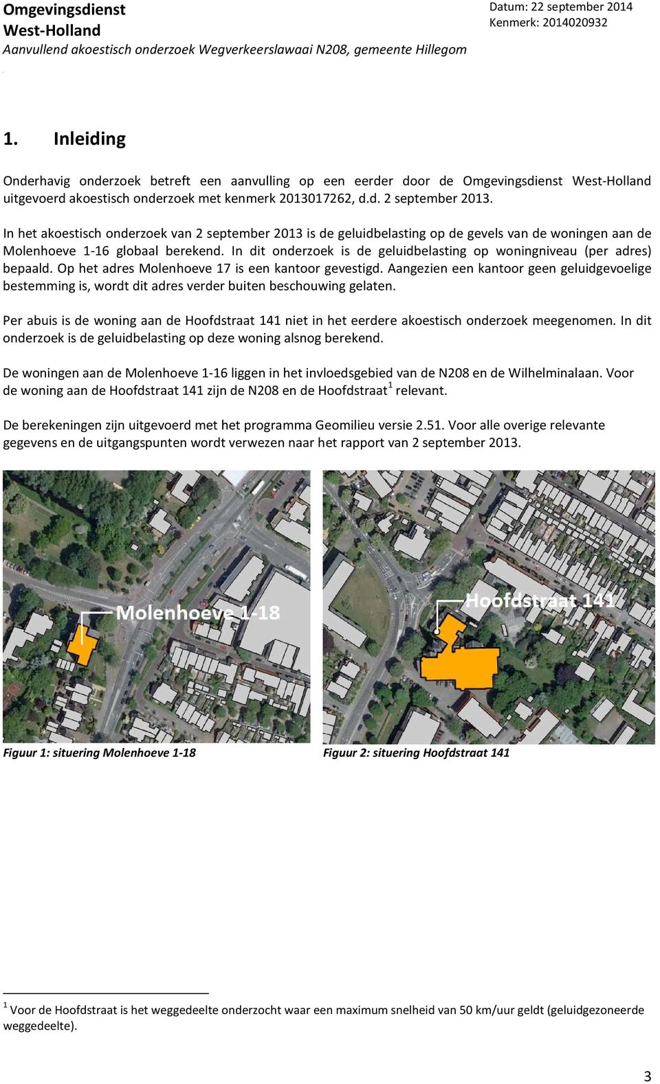 In dit onderzoek is de geluidbelasting op woningniveau (per adres) bepaald. Op het adres Molenhoeve 17 is een kantoor gevestigd.