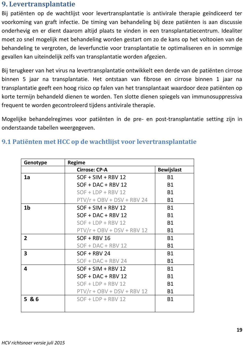 Idealiter moet zo snel mogelijk met behandeling worden gestart om zo de kans op het voltooien van de behandeling te vergroten, de leverfunctie voor transplantatie te optimaliseren en in sommige