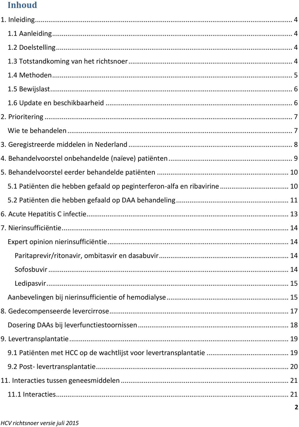 1 Patiënten die hebben gefaald op peginterferon-alfa en ribavirine... 10 5.2 Patiënten die hebben gefaald op DAA behandeling... 11 6. Acute Hepatitis C infectie... 13 7. Nierinsufficiëntie.