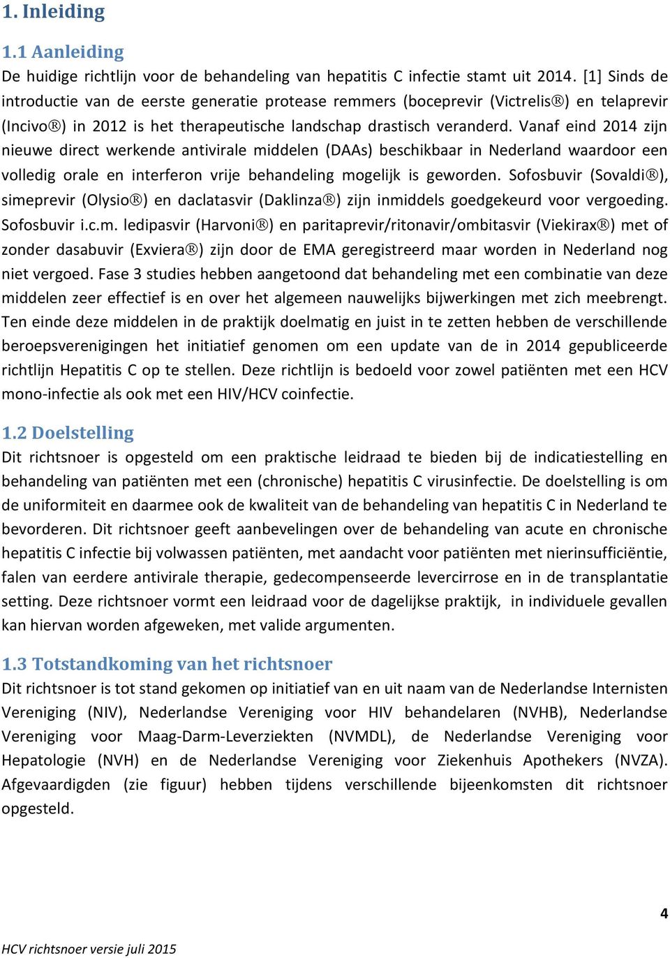 Vanaf eind 2014 zijn nieuwe direct werkende antivirale middelen (DAAs) beschikbaar in Nederland waardoor een volledig orale en interferon vrije behandeling mogelijk is geworden.