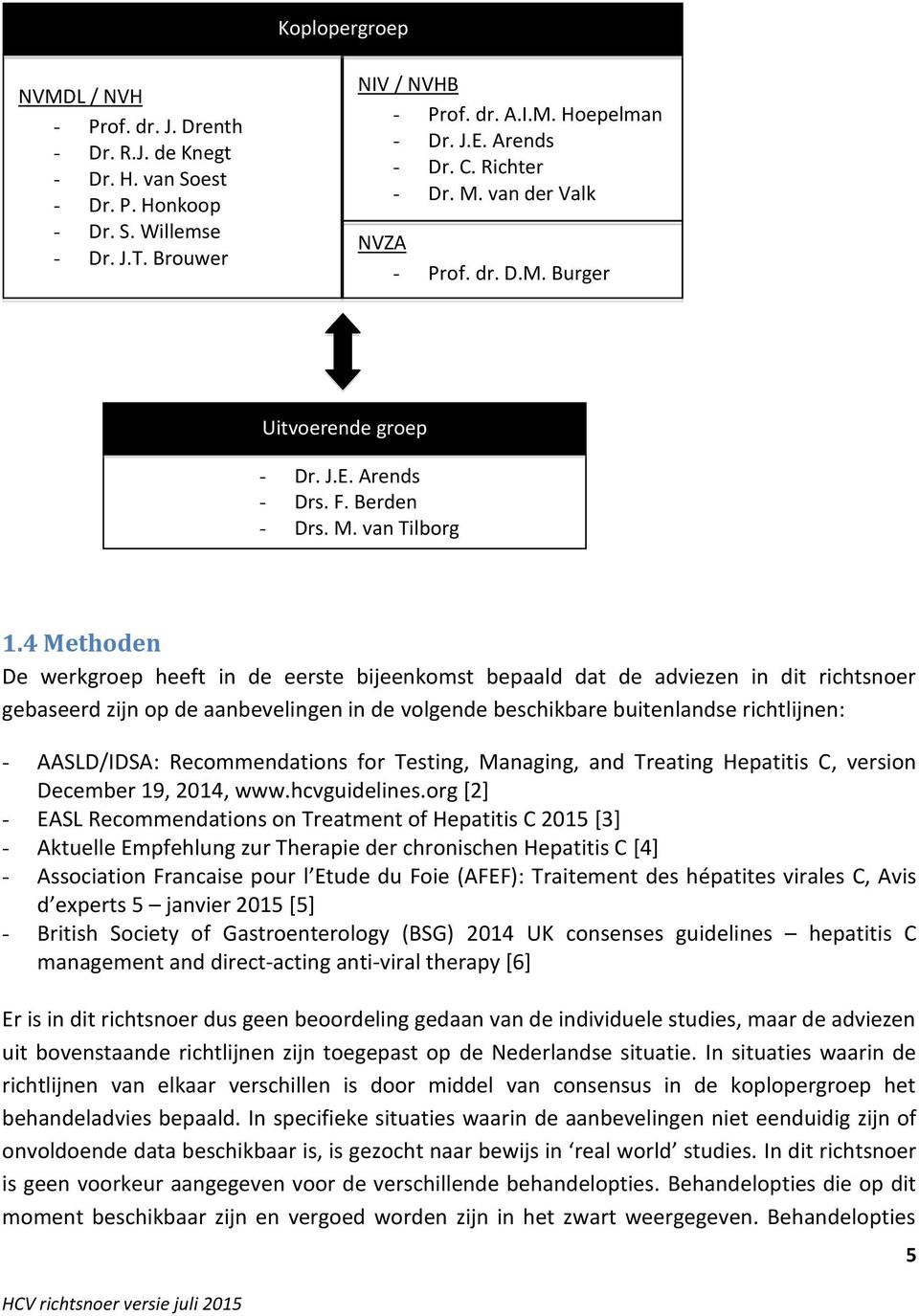 4 Methoden De werkgroep heeft in de eerste bijeenkomst bepaald dat de adviezen in dit richtsnoer gebaseerd zijn op de aanbevelingen in de volgende beschikbare buitenlandse richtlijnen: - AASLD/IDSA: