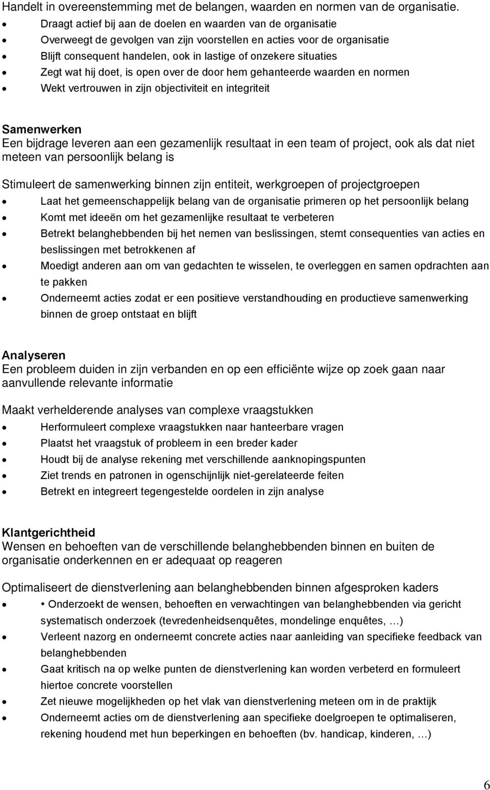 Zegt wat hij doet, is open over de door hem gehanteerde waarden en normen Wekt vertrouwen in zijn objectiviteit en integriteit Samenwerken Een bijdrage leveren aan een gezamenlijk resultaat in een