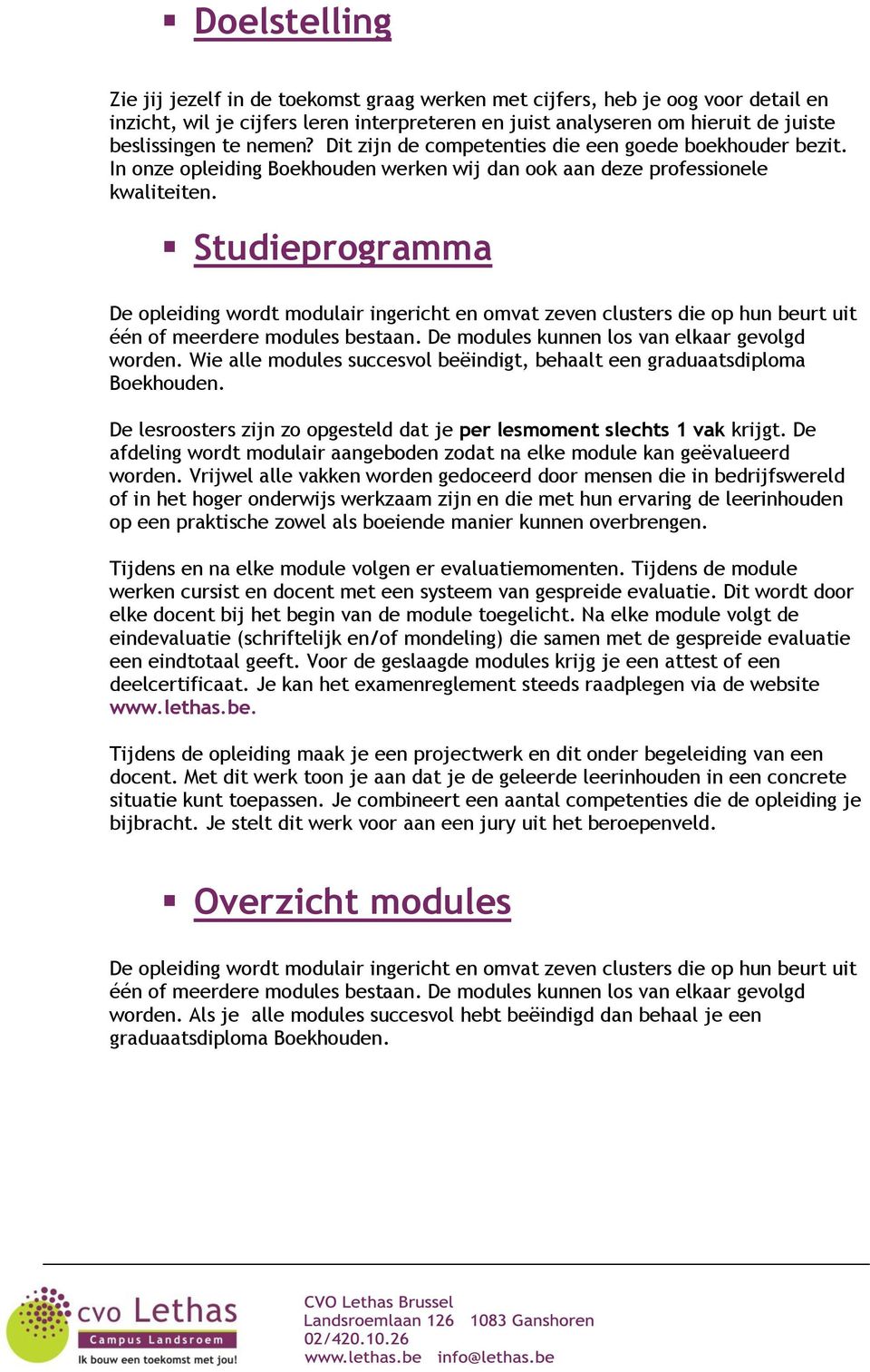 Studieprogramma De opleiding wordt modulair ingericht en omvat zeven clusters die op hun beurt uit één of meerdere modules bestaan. De modules kunnen los van elkaar gevolgd worden.