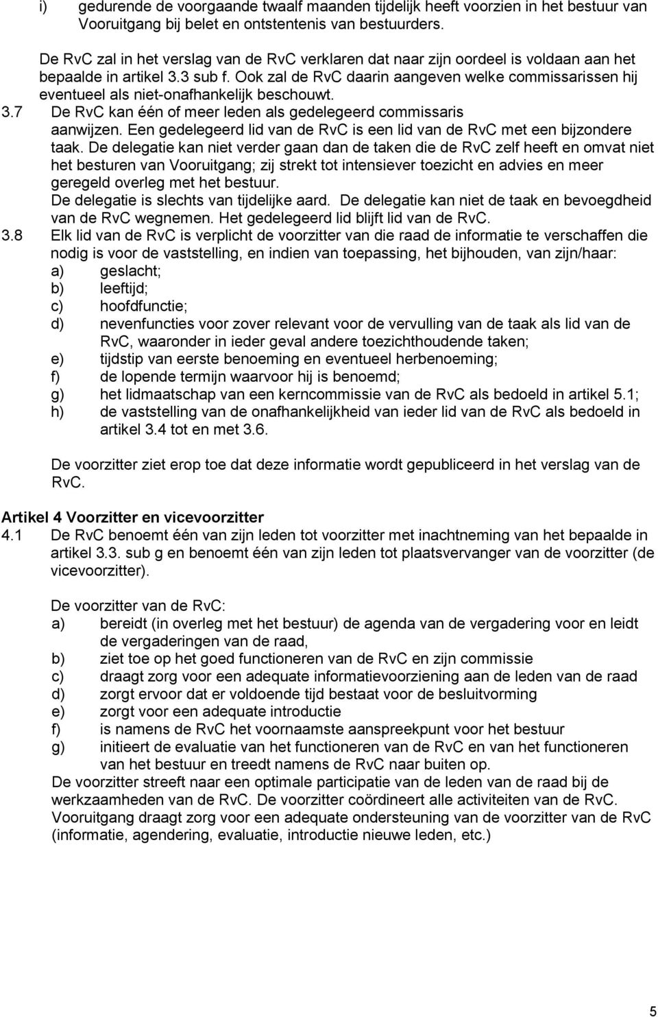 Ook zal de RvC daarin aangeven welke commissarissen hij eventueel als niet-onafhankelijk beschouwt. 3.7 De RvC kan één of meer leden als gedelegeerd commissaris aanwijzen.