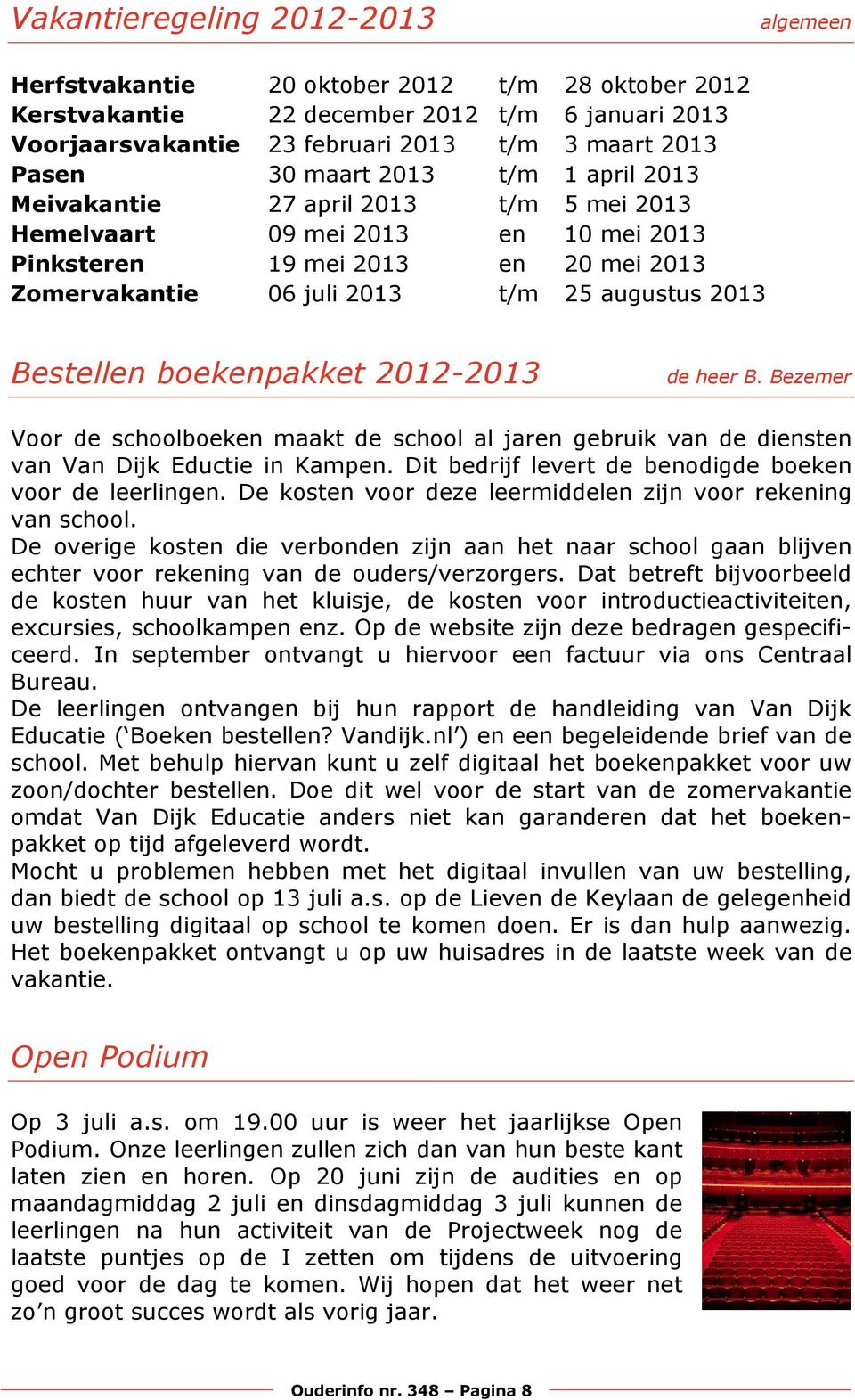 Bestellen boekenpakket 2012-2013 de heer B. Bezemer Voor de schoolboeken maakt de school al jaren gebruik van de diensten van Van Dijk Eductie in Kampen.