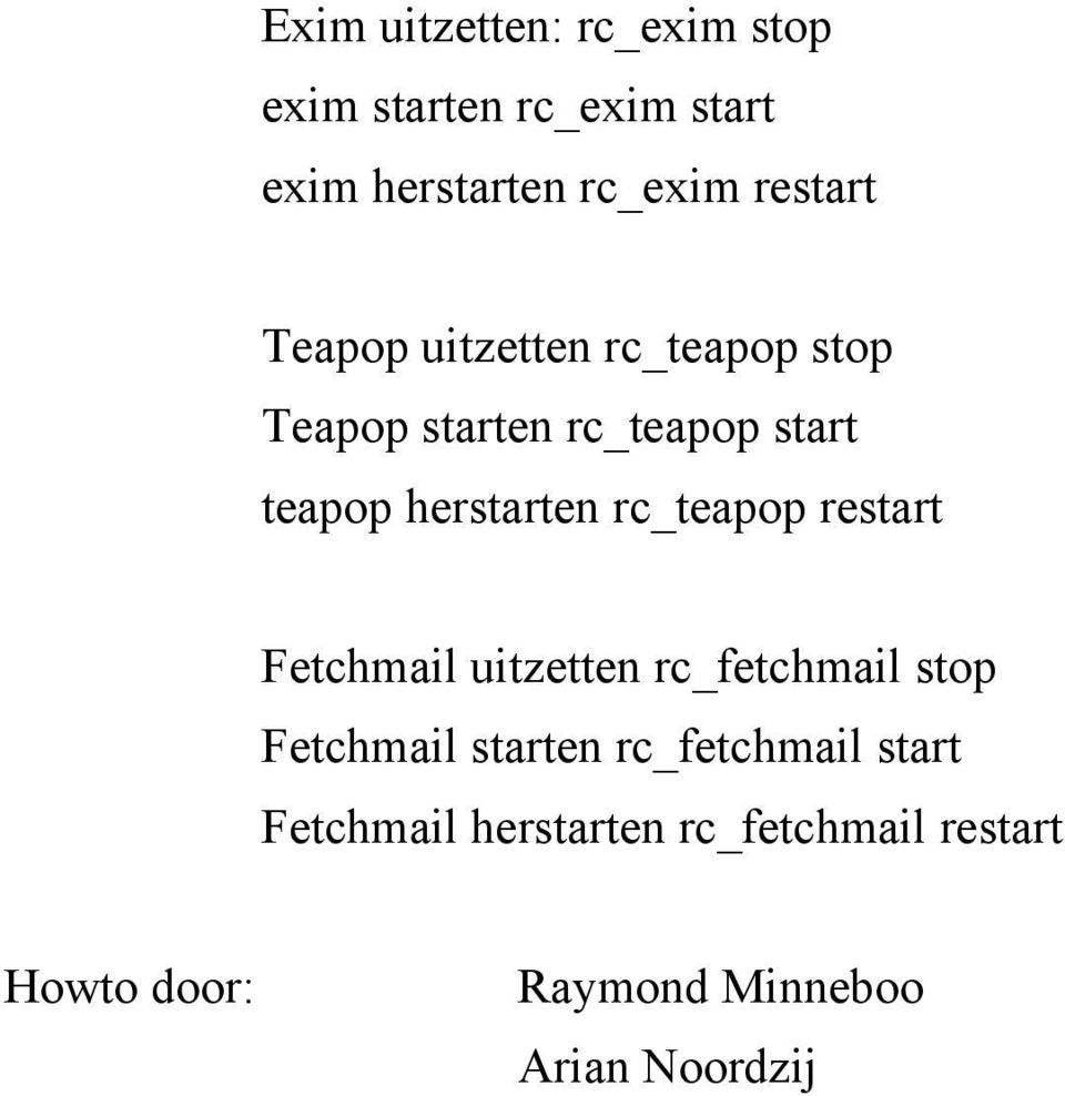 herstarten rc_teapop restart Fetchmail uitzetten rc_fetchmail stop Fetchmail starten