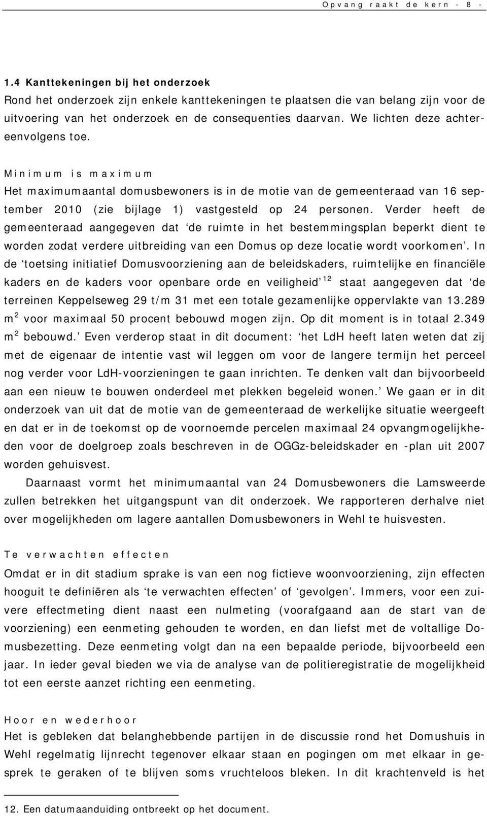 We lichten deze achtereenvolgens toe. Minimum is maximum Het maximumaantal domusbewoners is in de motie van de gemeenteraad van 16 september 2010 (zie bijlage 1) vastgesteld op 24 personen.