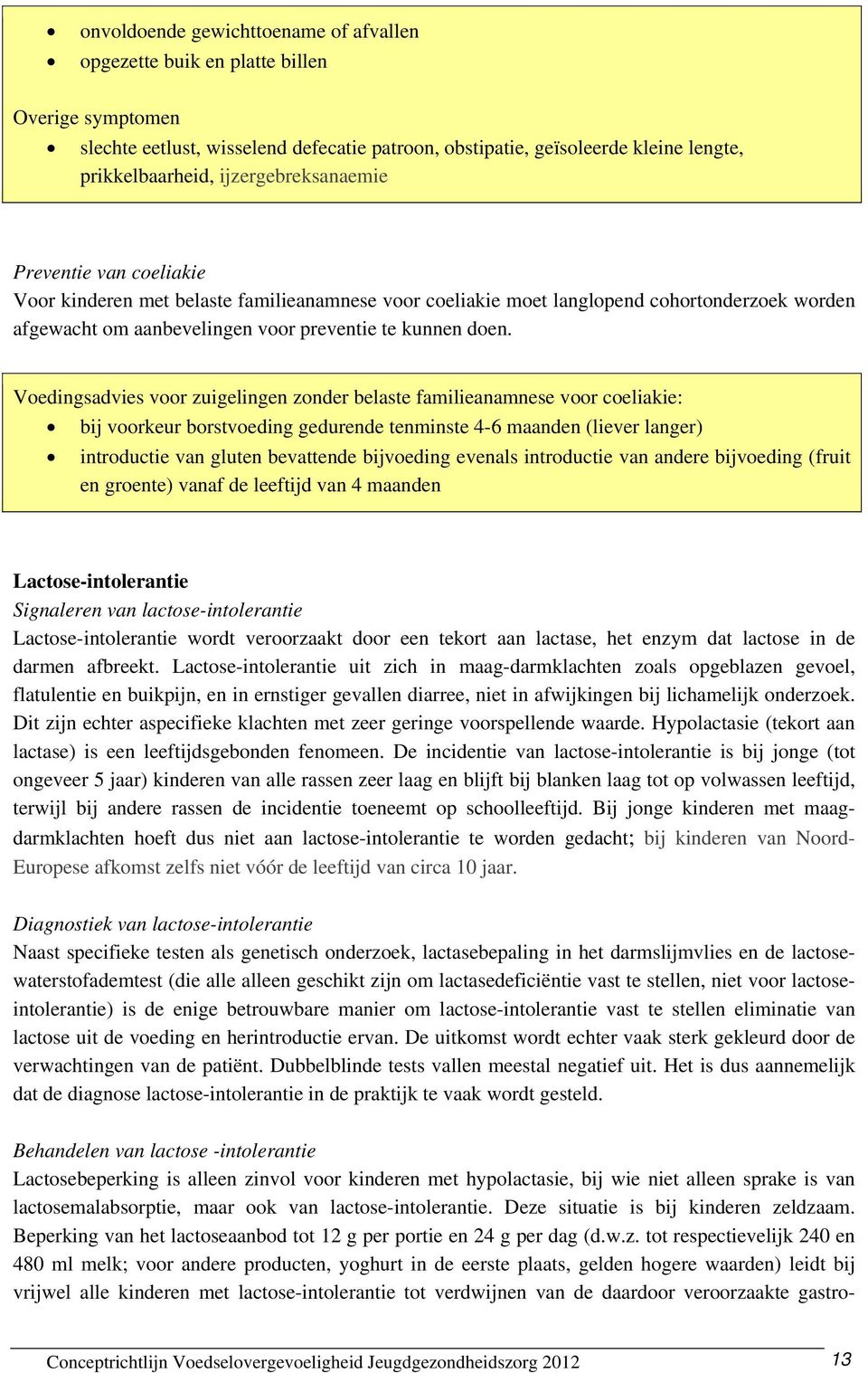 Voedingsadvies voor zuigelingen zonder belaste familieanamnese voor coeliakie: bij voorkeur borstvoeding gedurende tenminste 4-6 maanden (liever langer) introductie van gluten bevattende bijvoeding