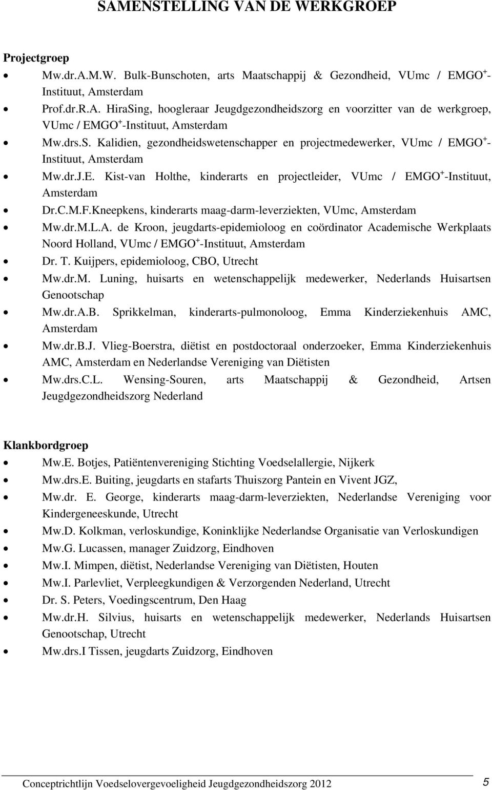 M.F.Kneepkens, kinderarts maag-darm-leverziekten, VUmc, Amsterdam Mw.dr.M.L.A. de Kroon, jeugdarts-epidemioloog en coördinator Academische Werkplaats Noord Holland, VUmc / EMGO + -Instituut, Amsterdam Dr.